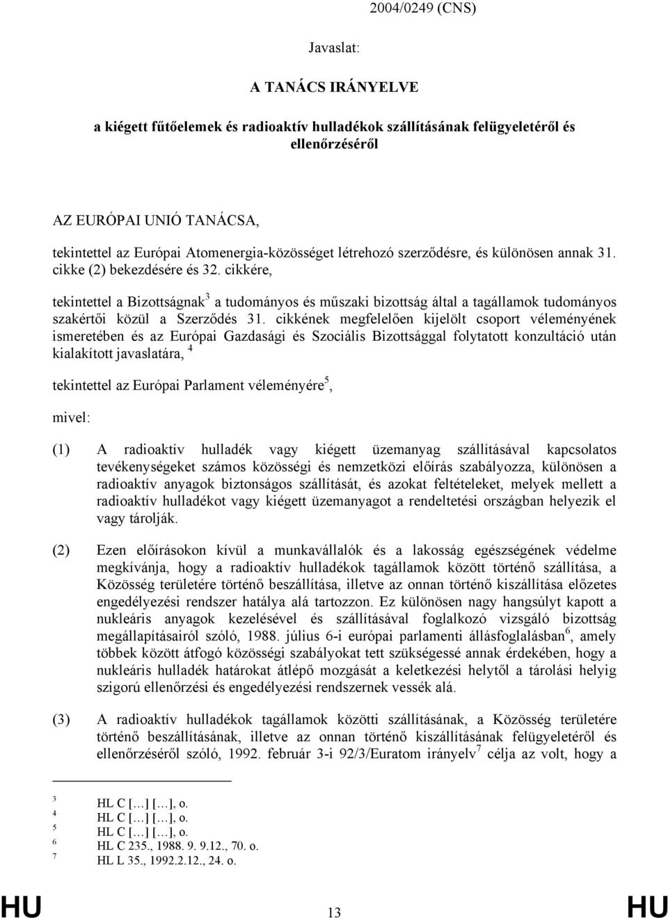 cikkére, tekintettel a Bizottságnak 3 a tudományos és műszaki bizottság által a tagállamok tudományos szakértői közül a Szerződés 31.