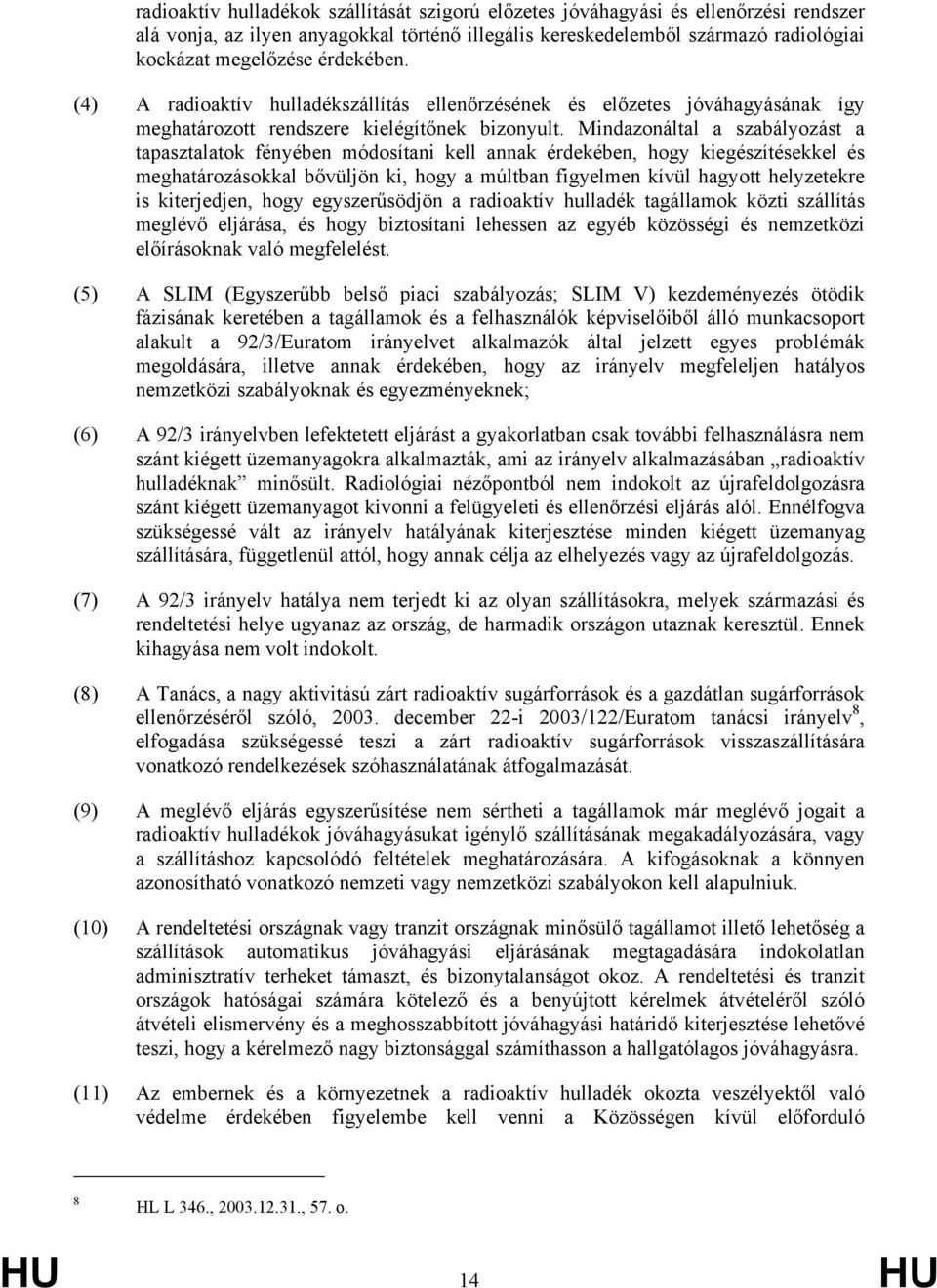 Mindazonáltal a szabályozást a tapasztalatok fényében módosítani kell annak érdekében, hogy kiegészítésekkel és meghatározásokkal bővüljön ki, hogy a múltban figyelmen kívül hagyott helyzetekre is