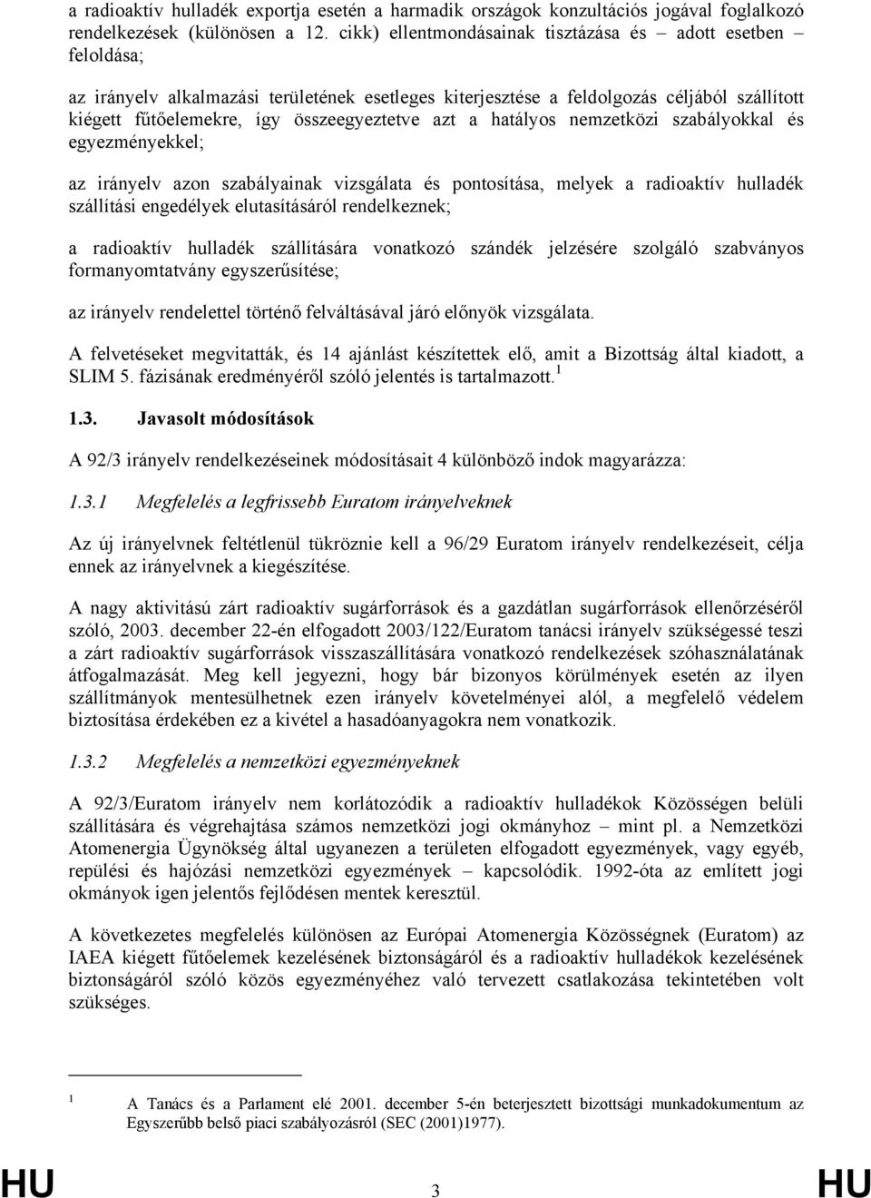 azt a hatályos nemzetközi szabályokkal és egyezményekkel; az irányelv azon szabályainak vizsgálata és pontosítása, melyek a radioaktív hulladék szállítási engedélyek elutasításáról rendelkeznek; a