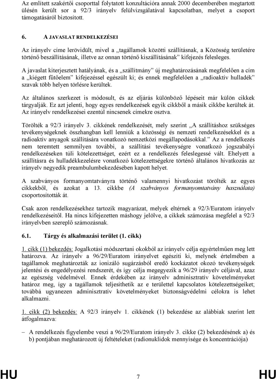 A JAVASLAT RENDELKEZÉSEI Az irányelv címe lerövidült, mivel a tagállamok közötti szállításnak, a Közösség területére történő beszállításának, illetve az onnan történő kiszállításának kifejezés