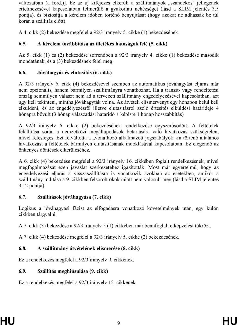 cikk) Az 5. cikk (1) és (2) bekezdése sorrendben a 92/3 irányelv 4. cikke (1) bekezdése második mondatának, és a (3) bekezdésnek felel meg. 6.6. Jóváhagyás és elutasítás (6. cikk) A 92/3 irányelv 6.