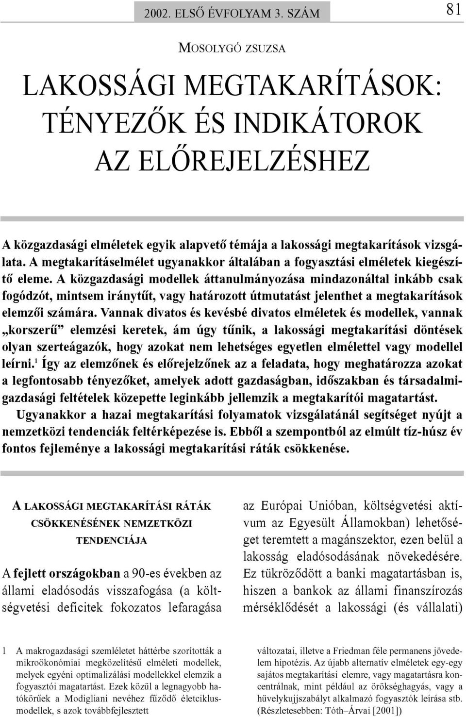 A közgazdasági modellek áttanulmányozása mindazonáltal inkább csak fogódzót, mintsem iránytût, vagy határozott útmutatást jelenthet a megtakarítások elemzõi számára.