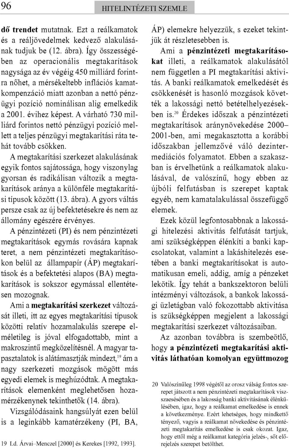 emelkedik a 2001. évihez képest. A várható 730 milliárd forintos nettó pénzügyi pozíció mellett a teljes pénzügyi megtakarítási ráta tehát tovább csökken.