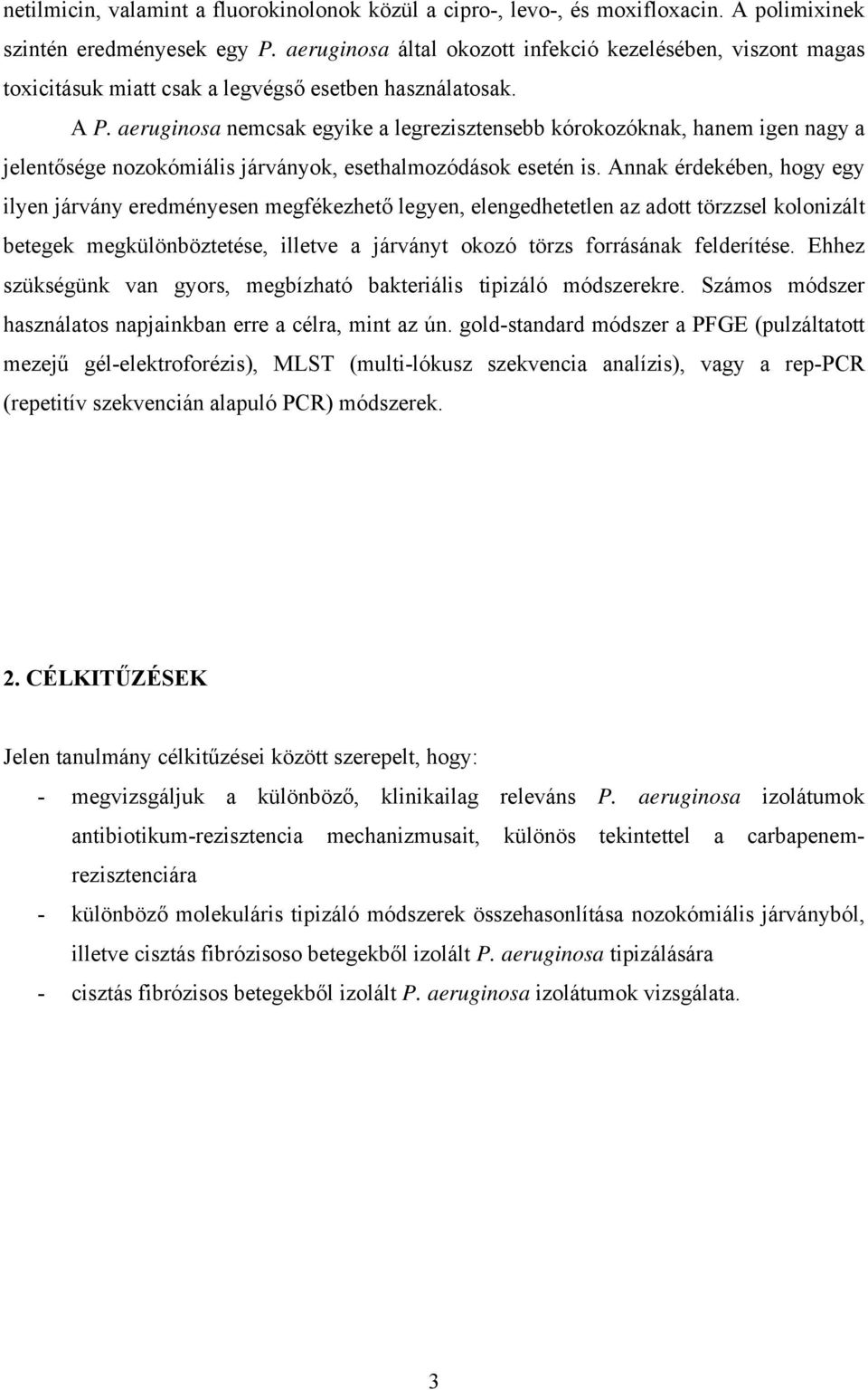 aeruginosa nemcsak egyike a legrezisztensebb kórokozóknak, hanem igen nagy a jelentősége nozokómiális járványok, esethalmozódások esetén is.