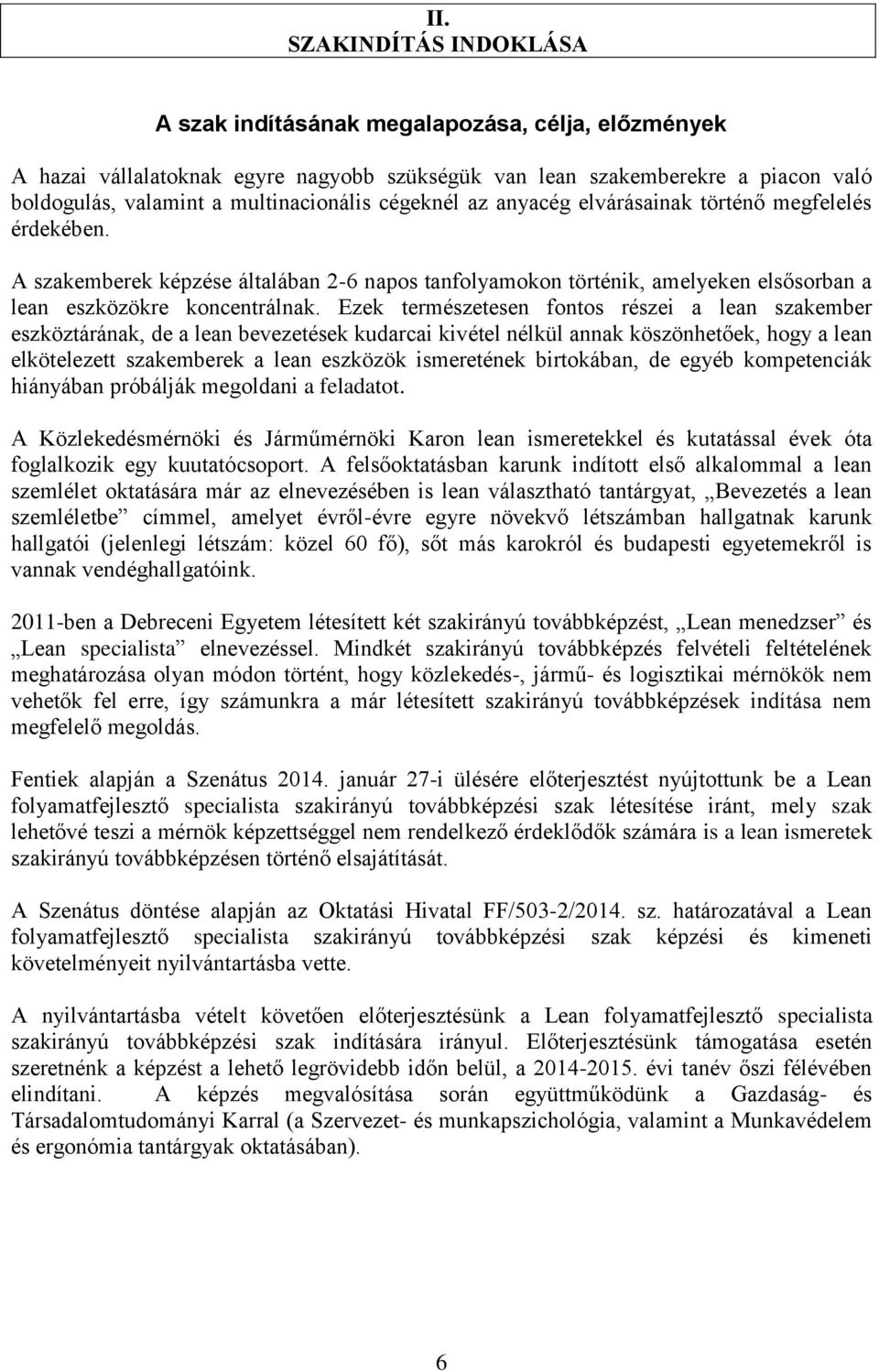 Ezek természetesen fontos részei a lean szakember eszköztárának, de a lean bevezetések kudarcai kivétel nélkül annak köszönhetőek, hogy a lean elkötelezett szakemberek a lean eszközök ismeretének