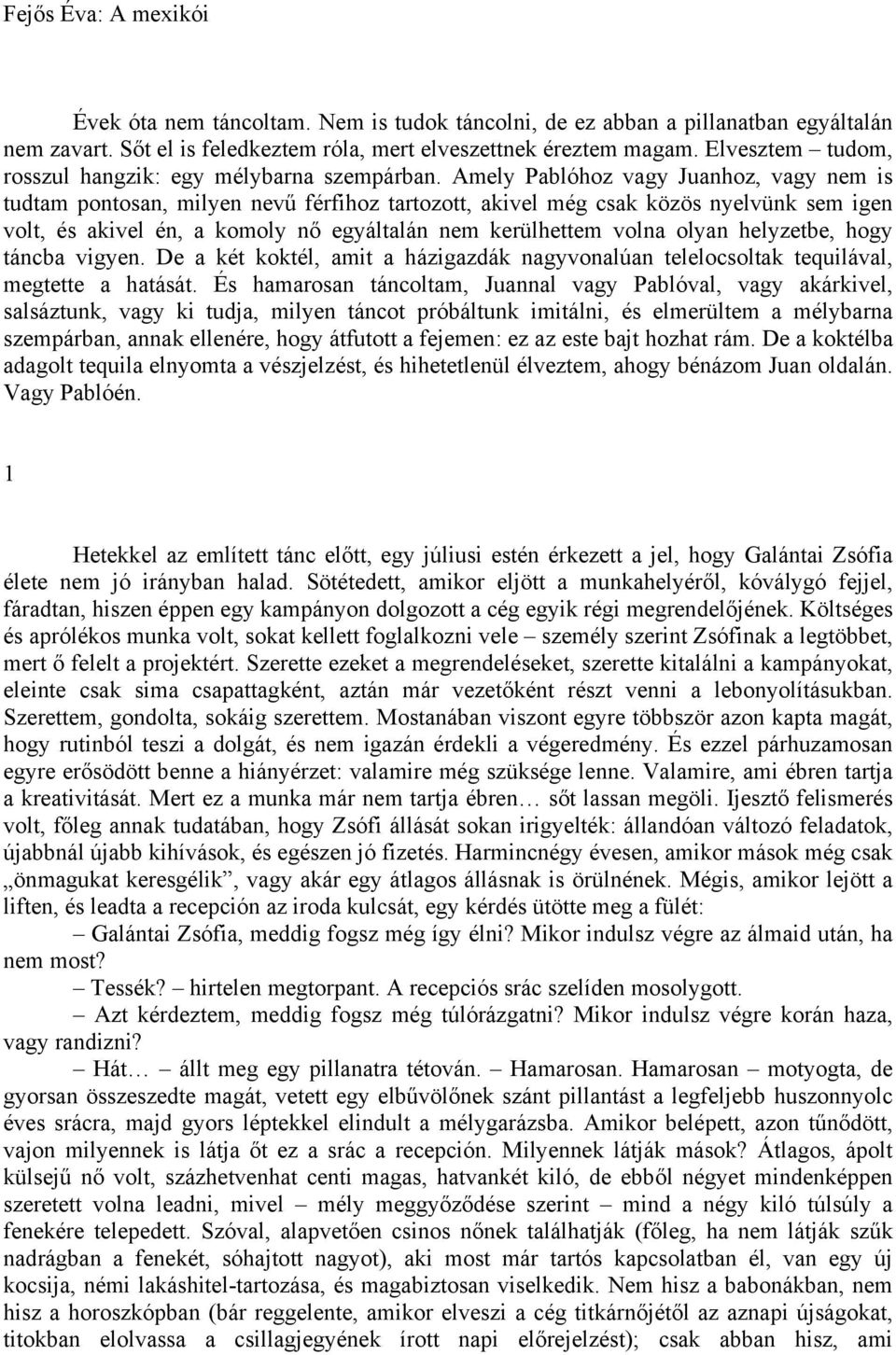 Amely Pablóhoz vagy Juanhoz, vagy nem is tudtam pontosan, milyen nevű férfihoz tartozott, akivel még csak közös nyelvünk sem igen volt, és akivel én, a komoly nő egyáltalán nem kerülhettem volna