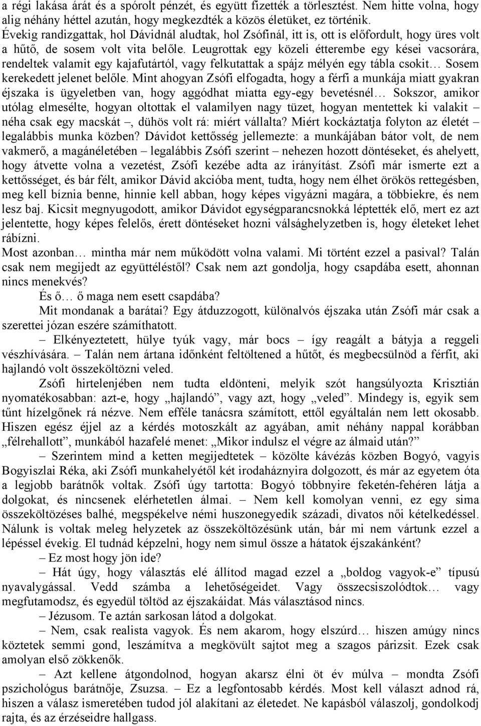 Leugrottak egy közeli étterembe egy kései vacsorára, rendeltek valamit egy kajafutártól, vagy felkutattak a spájz mélyén egy tábla csokit Sosem kerekedett jelenet belőle.