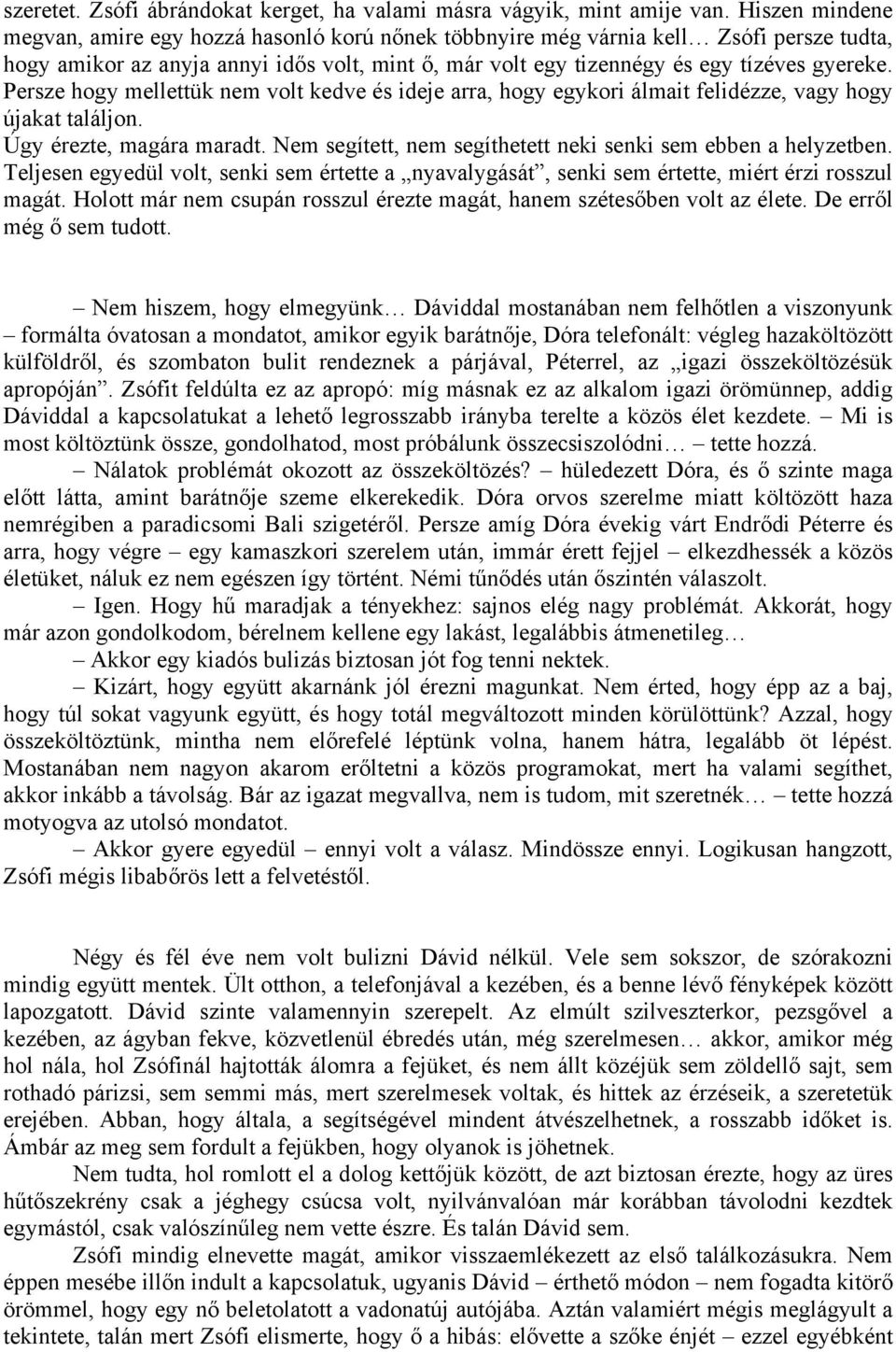 Persze hogy mellettük nem volt kedve és ideje arra, hogy egykori álmait felidézze, vagy hogy újakat találjon. Úgy érezte, magára maradt.