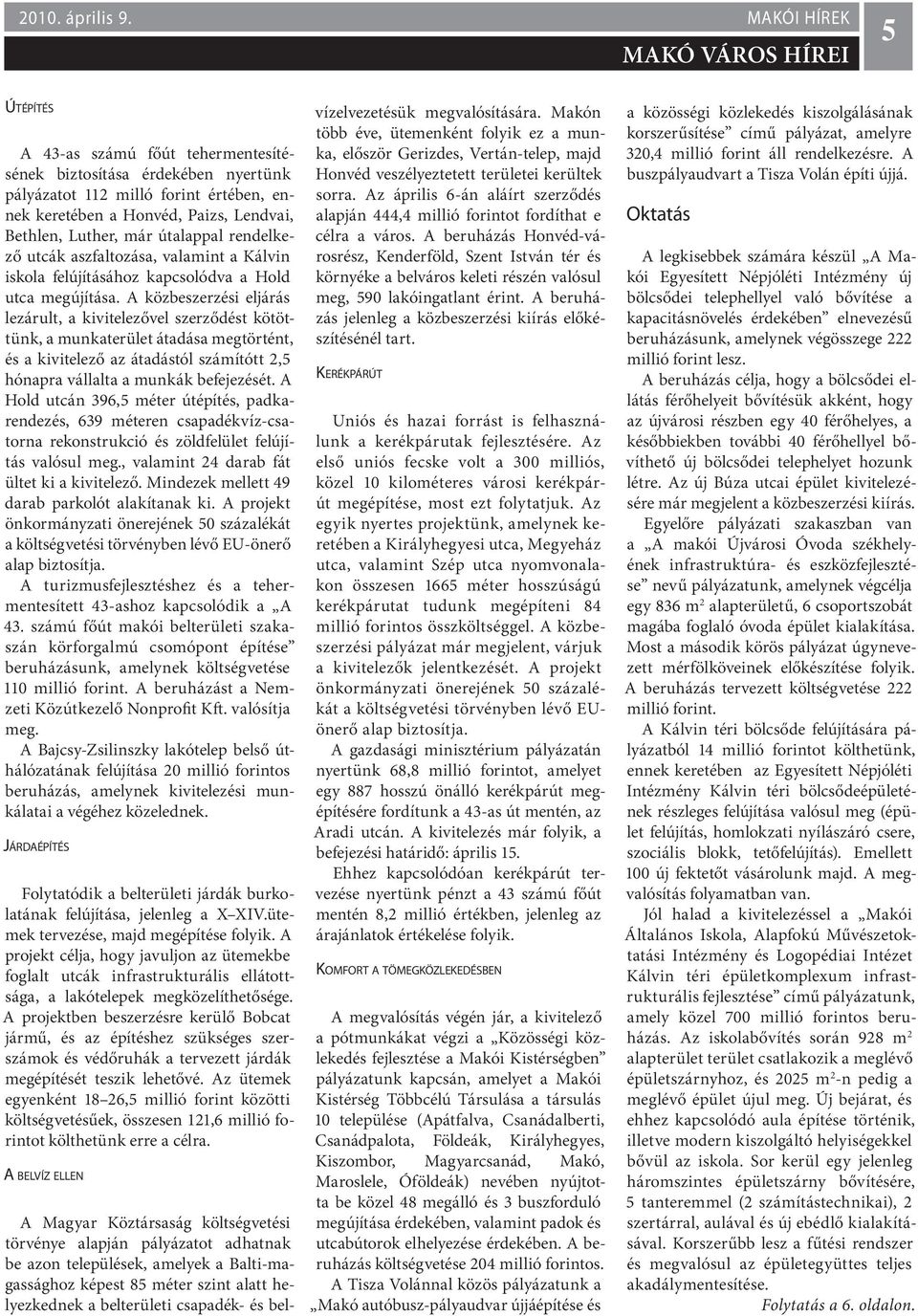 útalappal rendelkező utcák aszfaltozása, valamint a Kálvin iskola felújításához kapcsolódva a Hold utca megújítása.