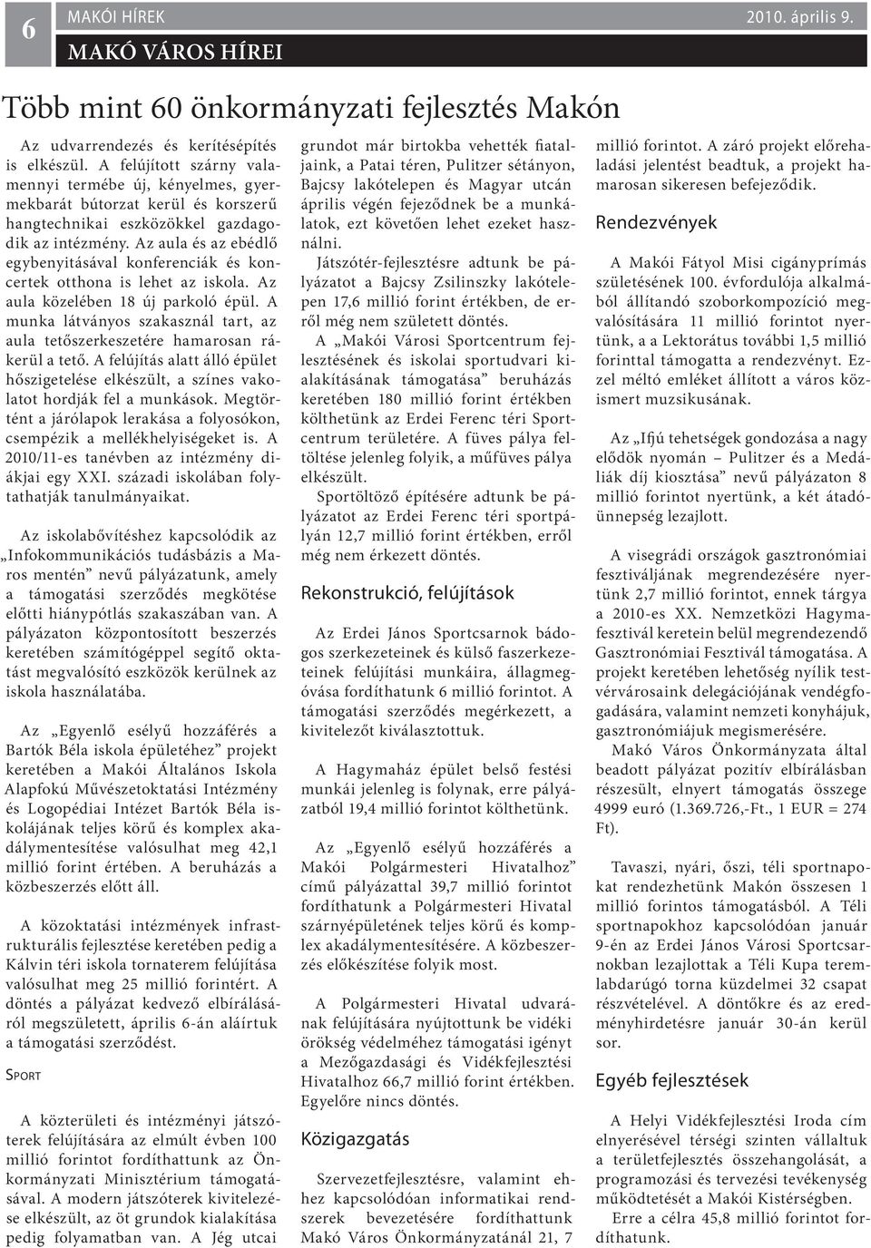 Az aula és az ebédlő egybenyitásával konferenciák és koncertek otthona is lehet az iskola. Az aula közelében 18 új parkoló épül.