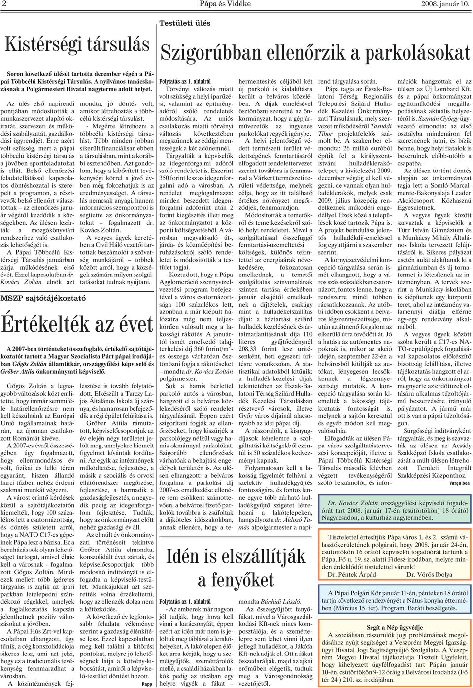 Az ülés elsõ napirendi pontjában módosították a munkaszervezet alapító okiratát, szervezeti és mûködési szabályzatát, gazdálkodási ügyrendjét.
