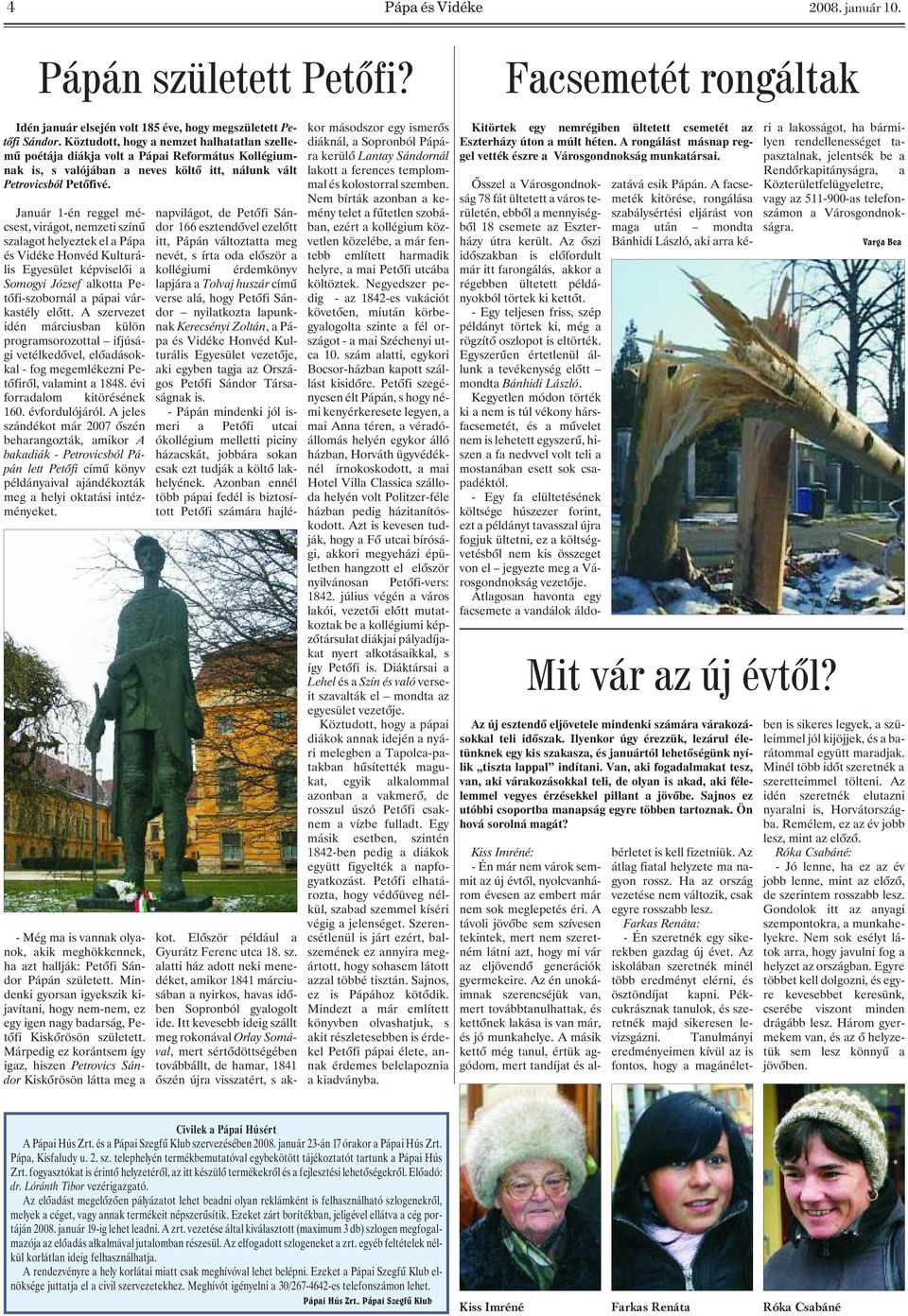 Január 1-én reggel mécsest, virágot, nemzeti színû szalagot helyeztek el a Pápa és Vidéke Honvéd Kulturális Egyesület képviselõi a Somogyi József alkotta Petõfi-szobornál a pápai várkastély elõtt.