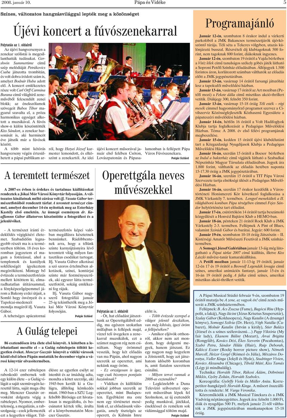 A koncert emlékezetes része volt Carl Orff Carmina Burana címû világhírû zenemûvébõl felcsendült zenei blokk; az énekszólamok szövegeit Babos Tibor magyarul szavalta el, a próza harmonikus egységet