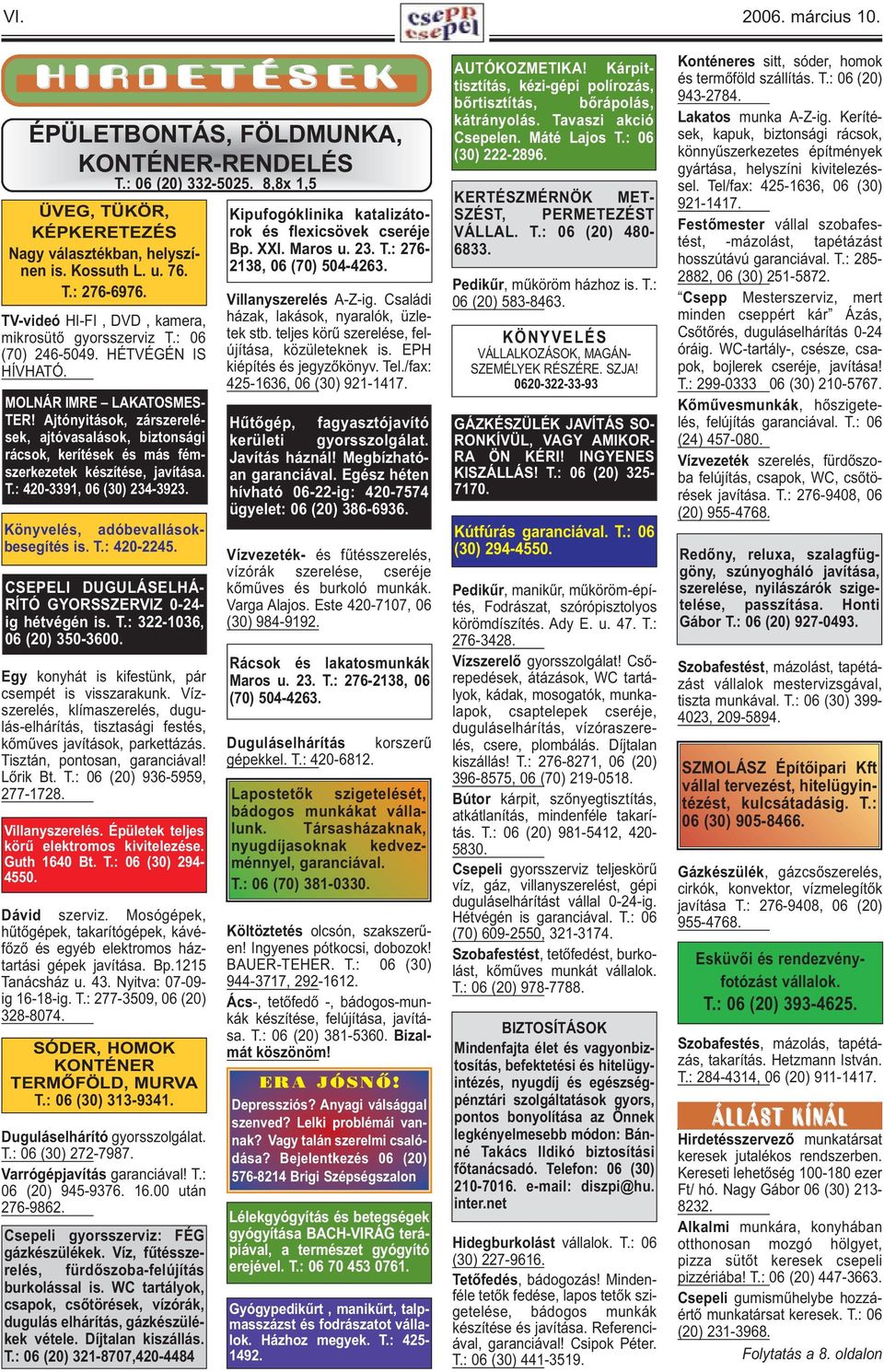 Ajtónyitások, zárszerelések, ajtóvasalások, biztonsági rácsok, kerítések és más fémszerkezetek készítése, javítása. T.: 420-3391, 06 (30) 234-3923. Könyvelés, adóbevallásokbesegítés is. T.: 420-2245.
