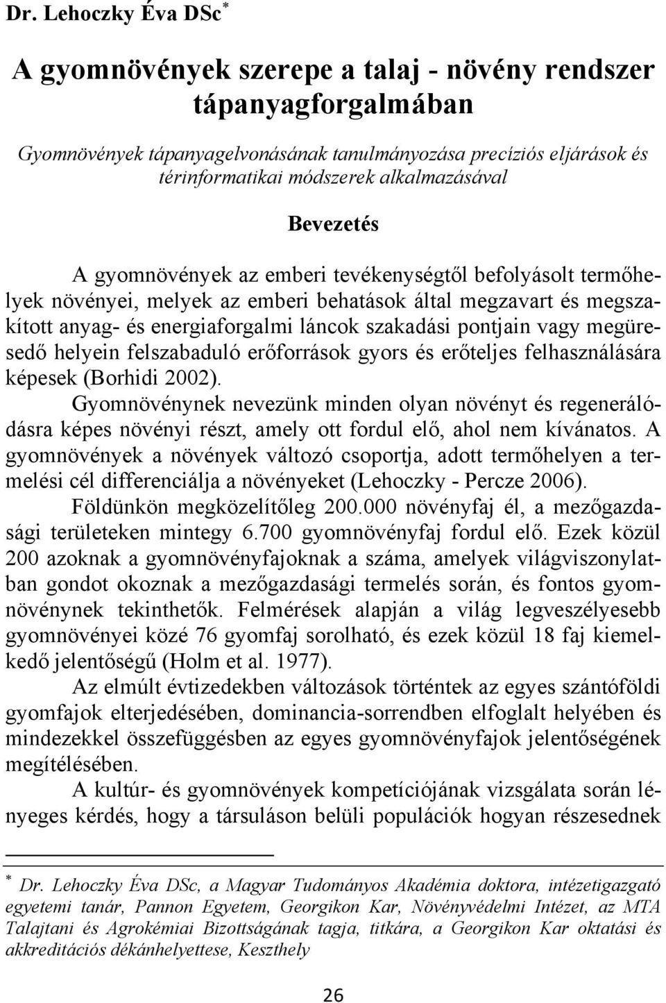 szakadási pontjain vagy megüresedő helyein felszabaduló erőforrások gyors és erőteljes felhasználására képesek (Borhidi 2002).