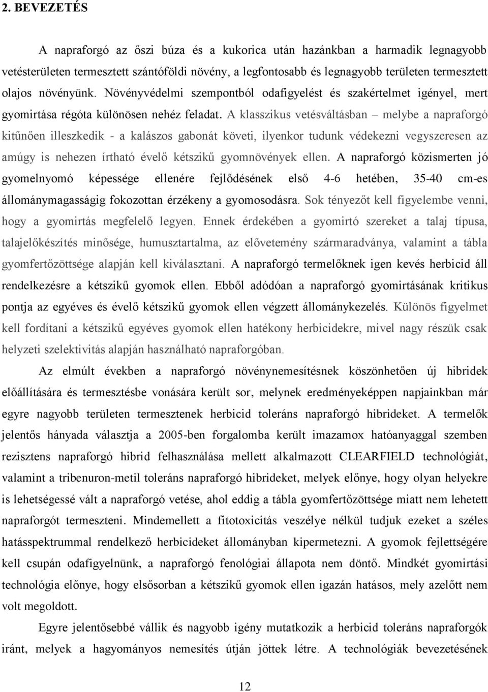 A klasszikus vetésváltásban melybe a napraforgó kitűnően illeszkedik - a kalászos gabonát követi, ilyenkor tudunk védekezni vegyszeresen az amúgy is nehezen írtható évelő kétszikű gyomnövények ellen.