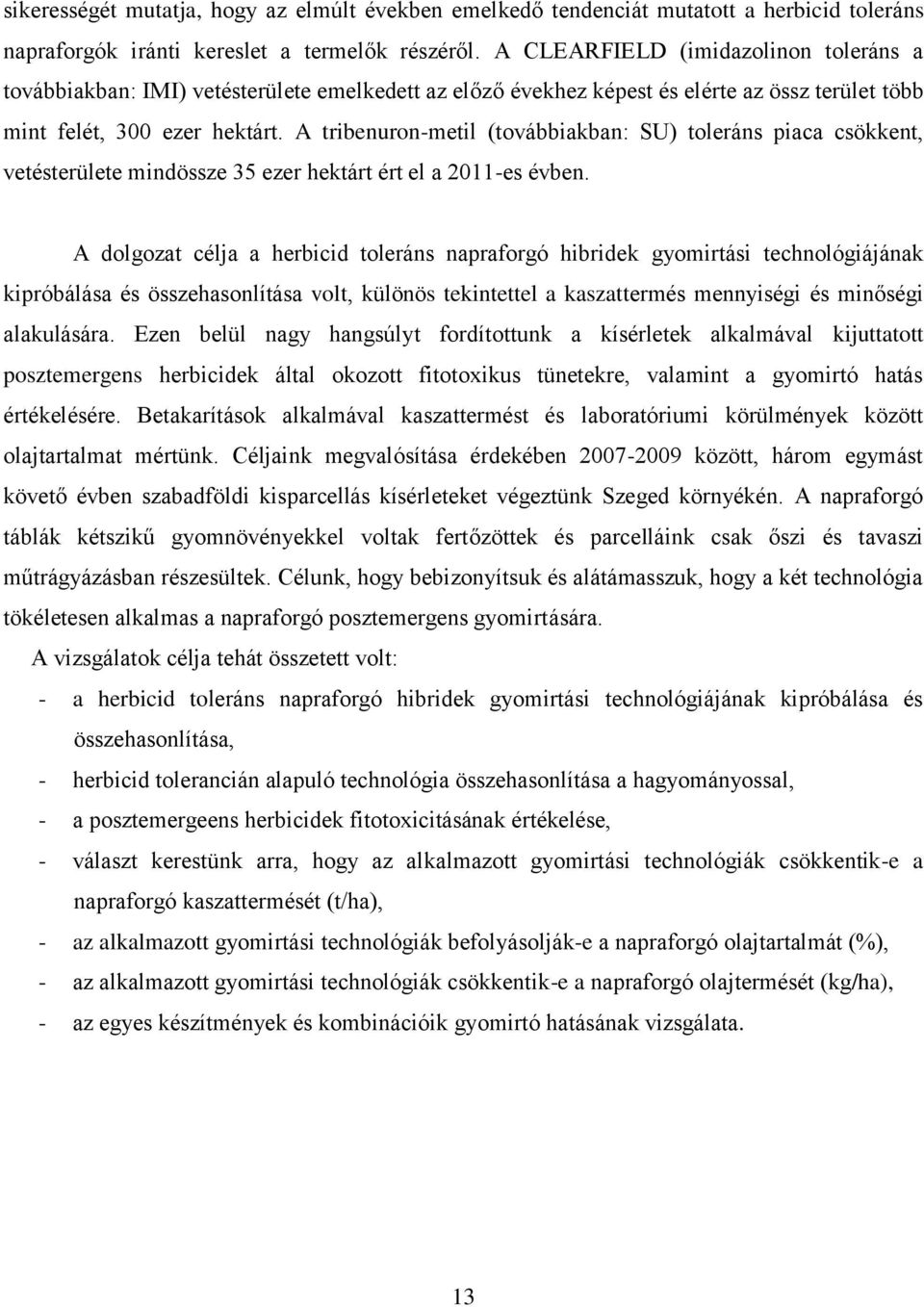 A tribenuron-metil (továbbiakban: SU) toleráns piaca csökkent, vetésterülete mindössze 35 ezer hektárt ért el a 2011-es évben.