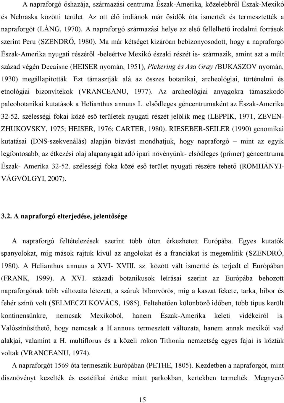 Ma már kétséget kizáróan bebizonyosodott, hogy a napraforgó Észak-Amerika nyugati részéről -beleértve Mexikó északi részét is- származik, amint azt a múlt század végén Decaisne (HEISER nyomán, 1951),