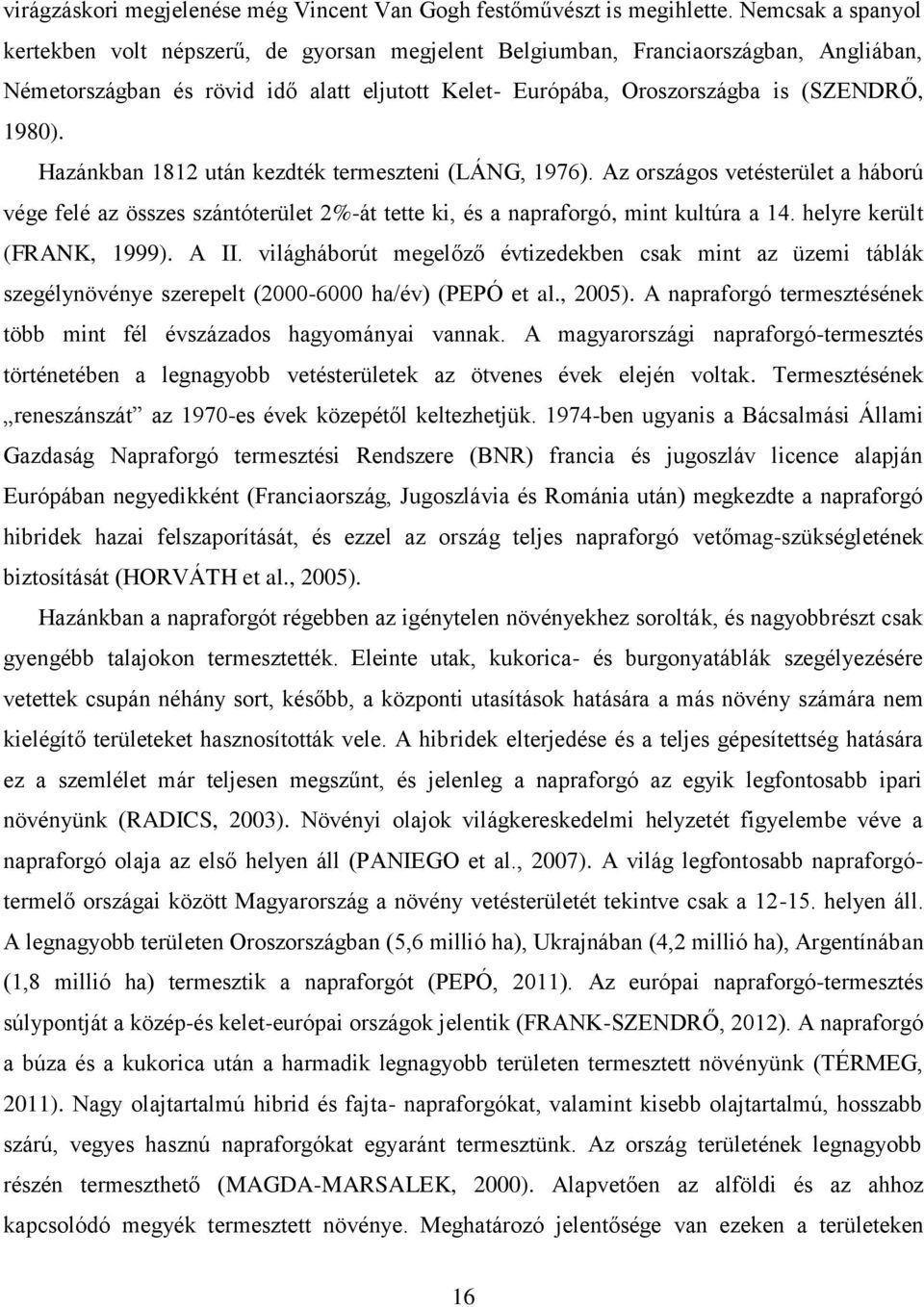 Hazánkban 1812 után kezdték termeszteni (LÁNG, 1976). Az országos vetésterület a háború vége felé az összes szántóterület 2%-át tette ki, és a napraforgó, mint kultúra a 14.