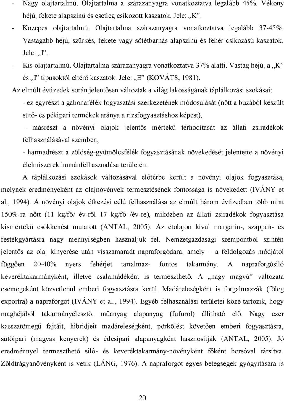 Olajtartalma szárazanyagra vonatkoztatva 37% alatti. Vastag héjú, a K és I típusoktól eltérő kaszatok. Jele: E (KOVÁTS, 1981).