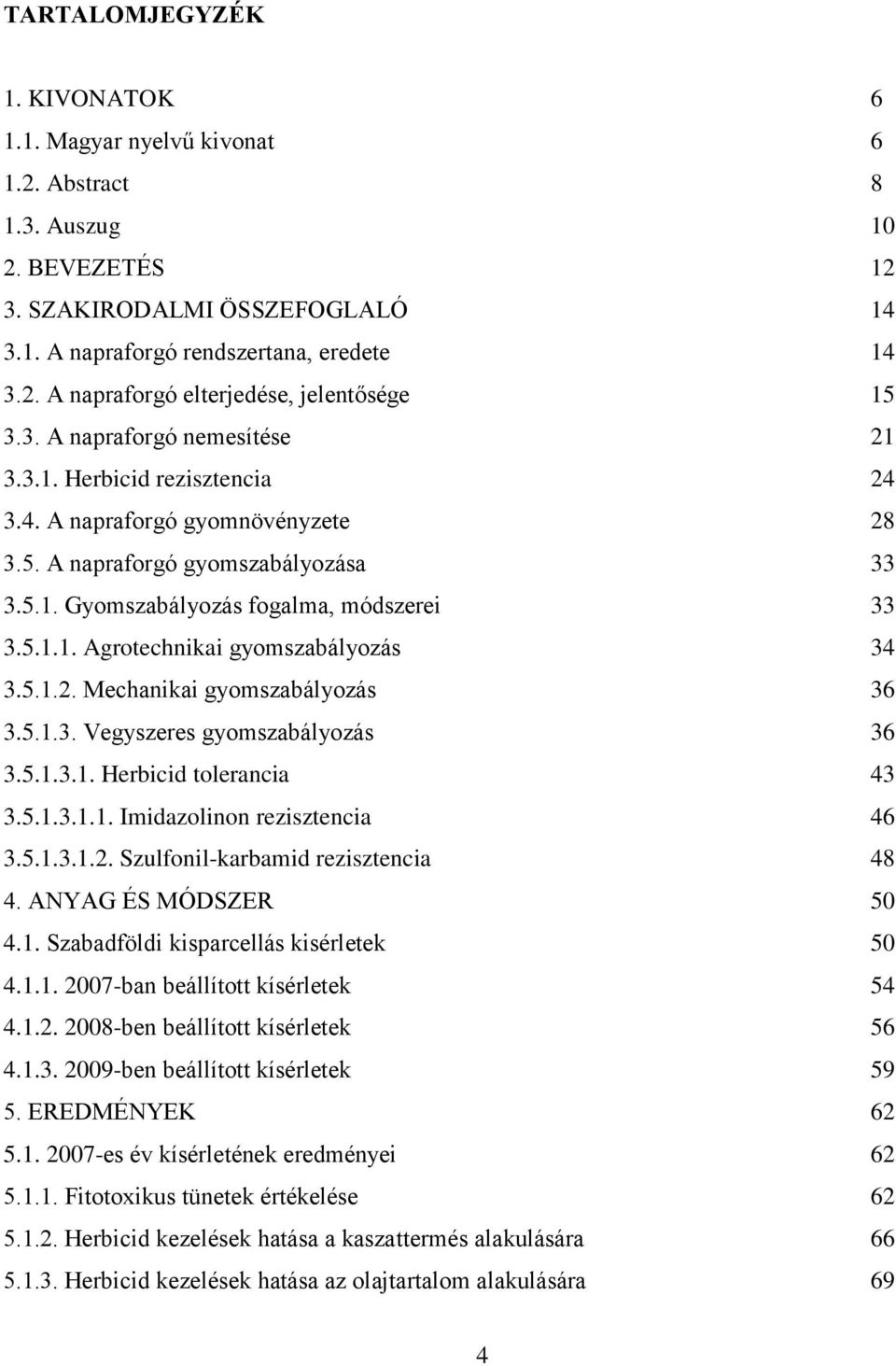 5.1.2. Mechanikai gyomszabályozás 36 3.5.1.3. Vegyszeres gyomszabályozás 36 3.5.1.3.1. Herbicid tolerancia 43 3.5.1.3.1.1. Imidazolinon rezisztencia 46 3.5.1.3.1.2. Szulfonil-karbamid rezisztencia 48 4.