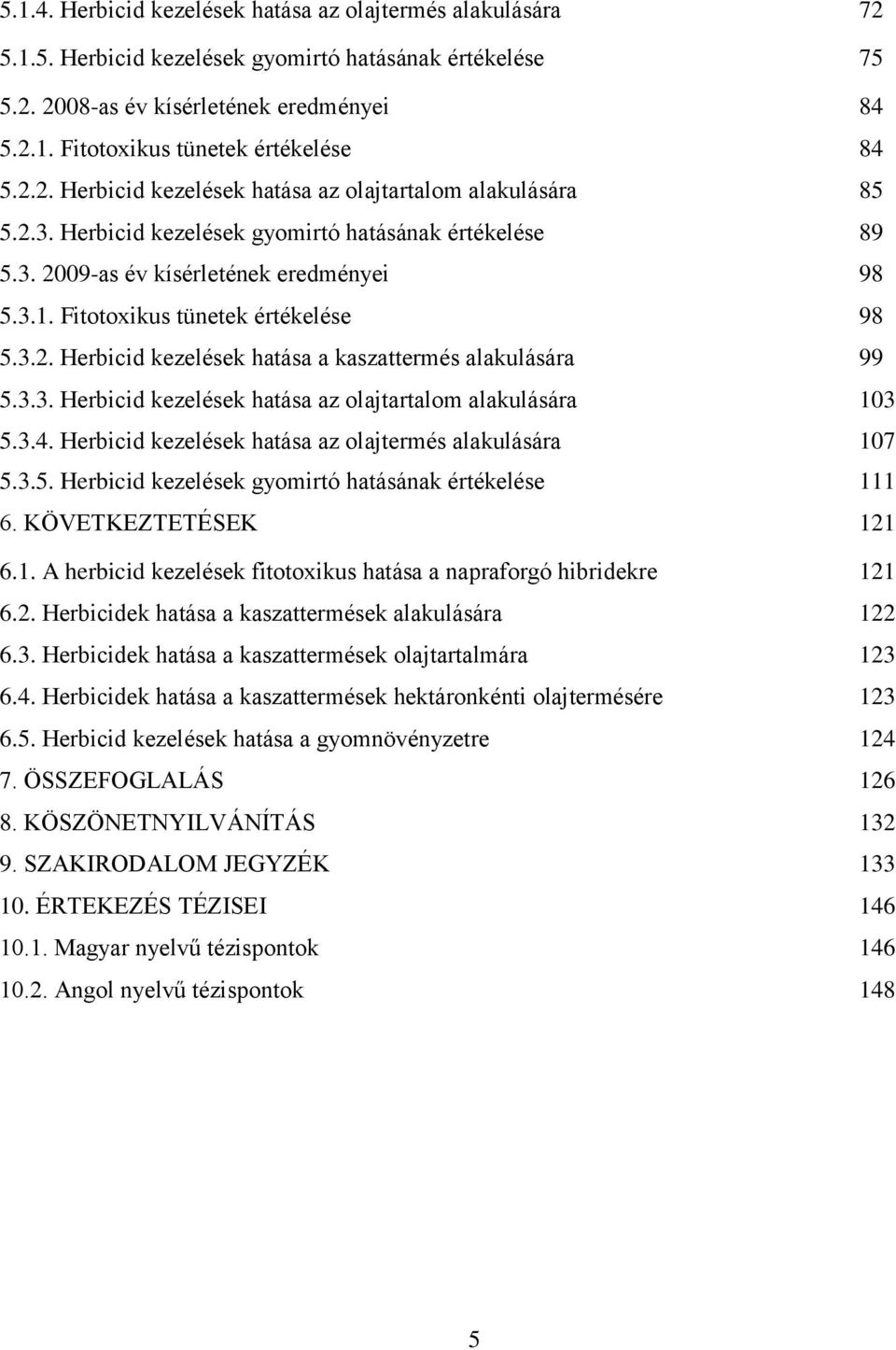 Fitotoxikus tünetek értékelése 98 5.3.2. Herbicid kezelések hatása a kaszattermés alakulására 99 5.3.3. Herbicid kezelések hatása az olajtartalom alakulására 103 5.3.4.