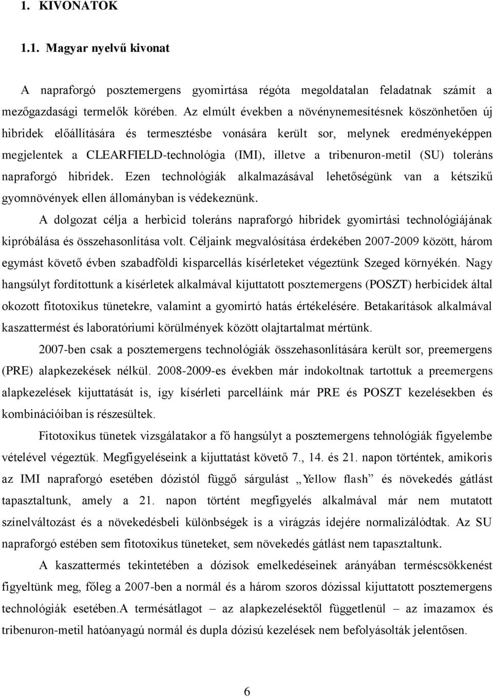 tribenuron-metil (SU) toleráns napraforgó hibridek. Ezen technológiák alkalmazásával lehetőségünk van a kétszikű gyomnövények ellen állományban is védekeznünk.