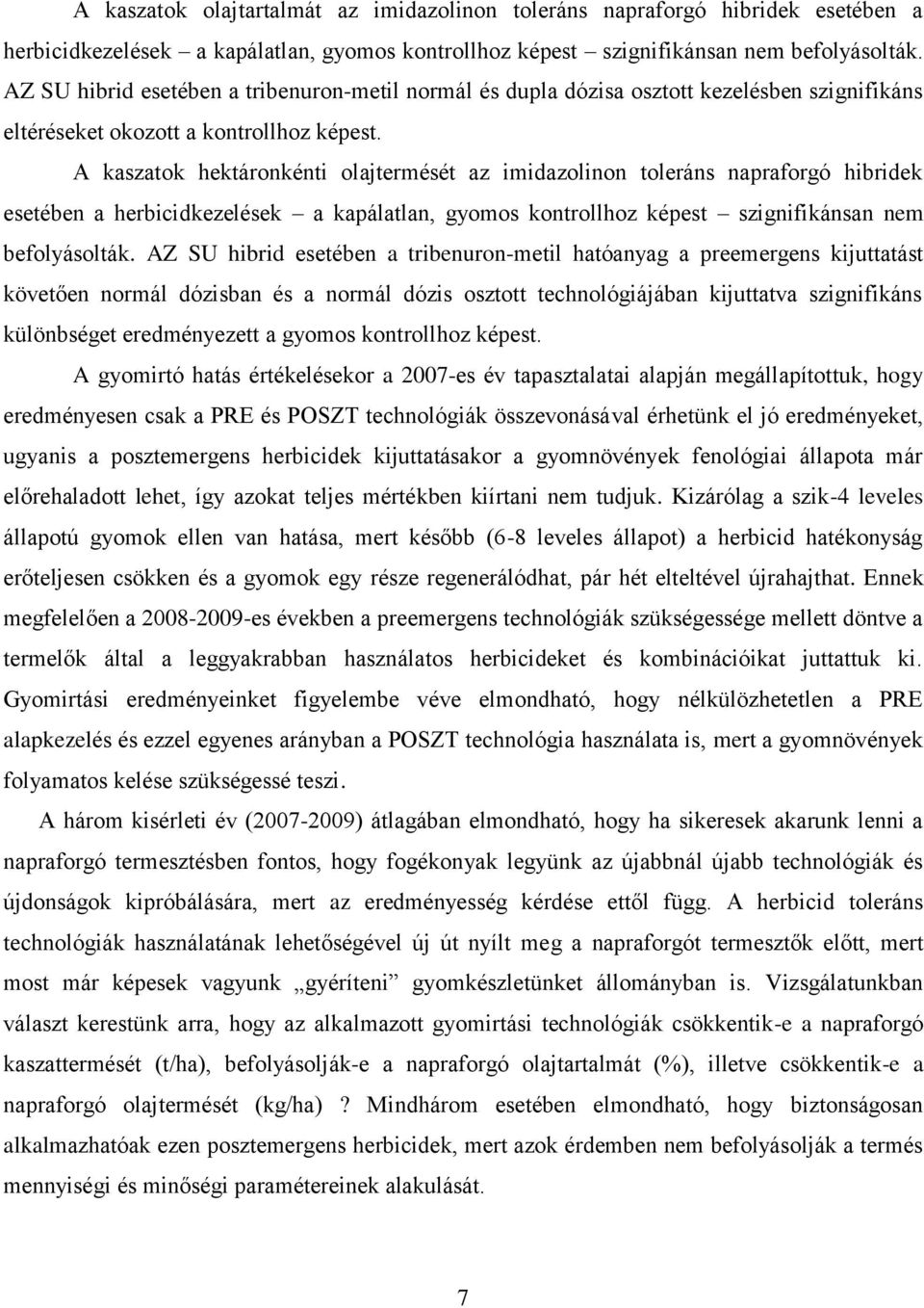 A kaszatok hektáronkénti olajtermését az imidazolinon toleráns napraforgó hibridek esetében a herbicidkezelések a kapálatlan, gyomos kontrollhoz képest szignifikánsan nem befolyásolták.