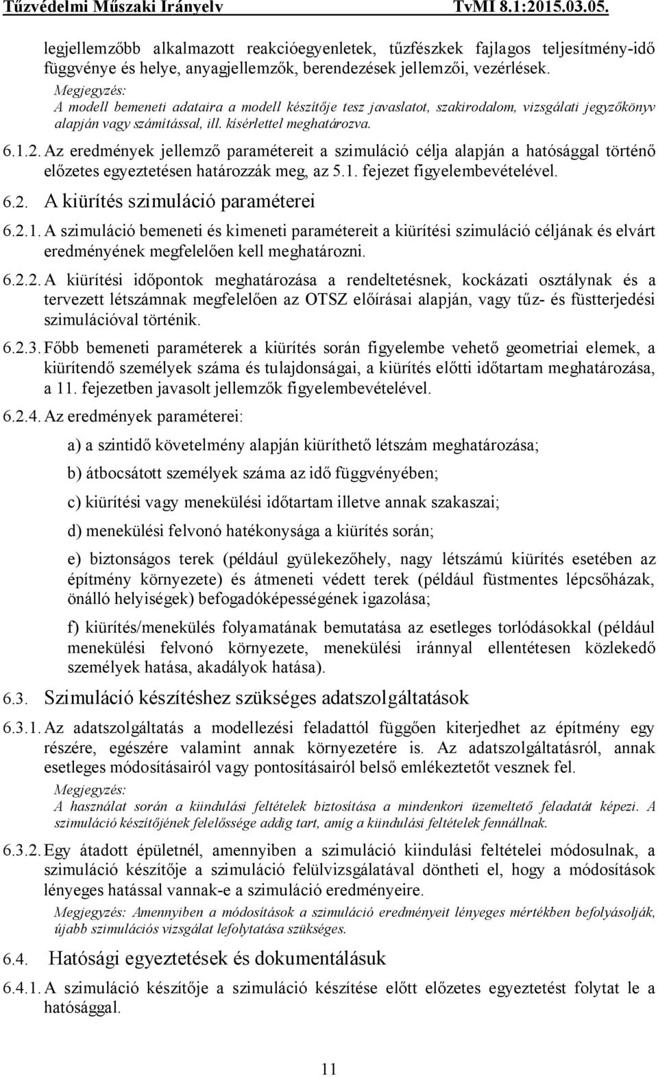 Az eredmények jellemző paramétereit a szimuláció célja alapján a hatósággal történő előzetes egyeztetésen határozzák meg, az 5.1. fejezet figyelembevételével. 6.2. A kiürítés szimuláció paraméterei 6.