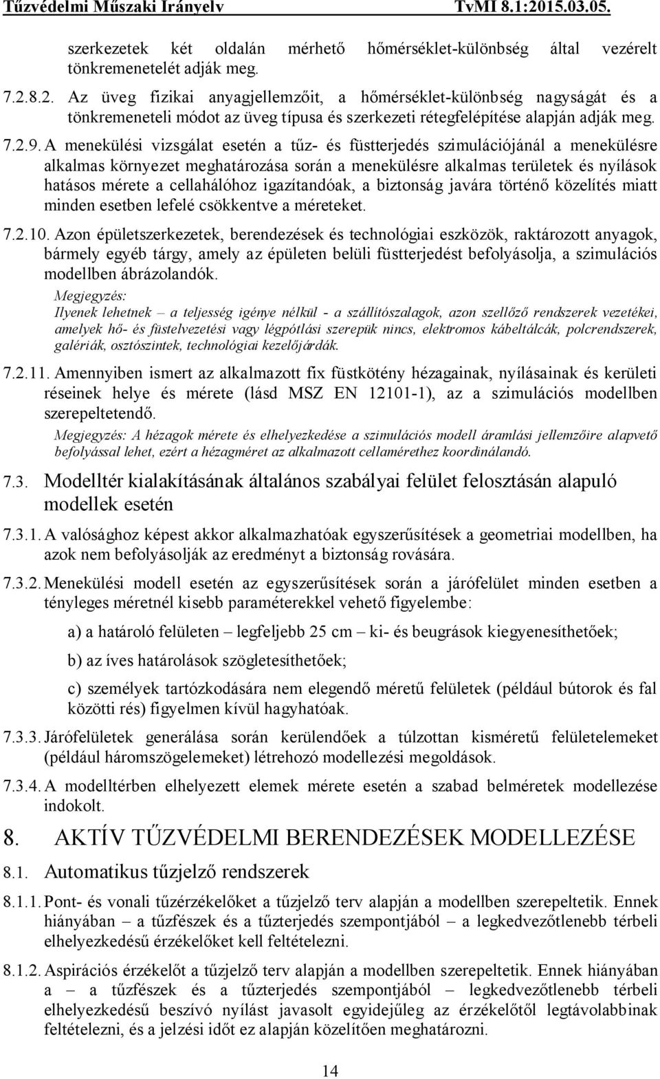 A menekülési vizsgálat esetén a tűz- és füstterjedés szimulációjánál a menekülésre alkalmas környezet meghatározása során a menekülésre alkalmas területek és nyílások hatásos mérete a cellahálóhoz