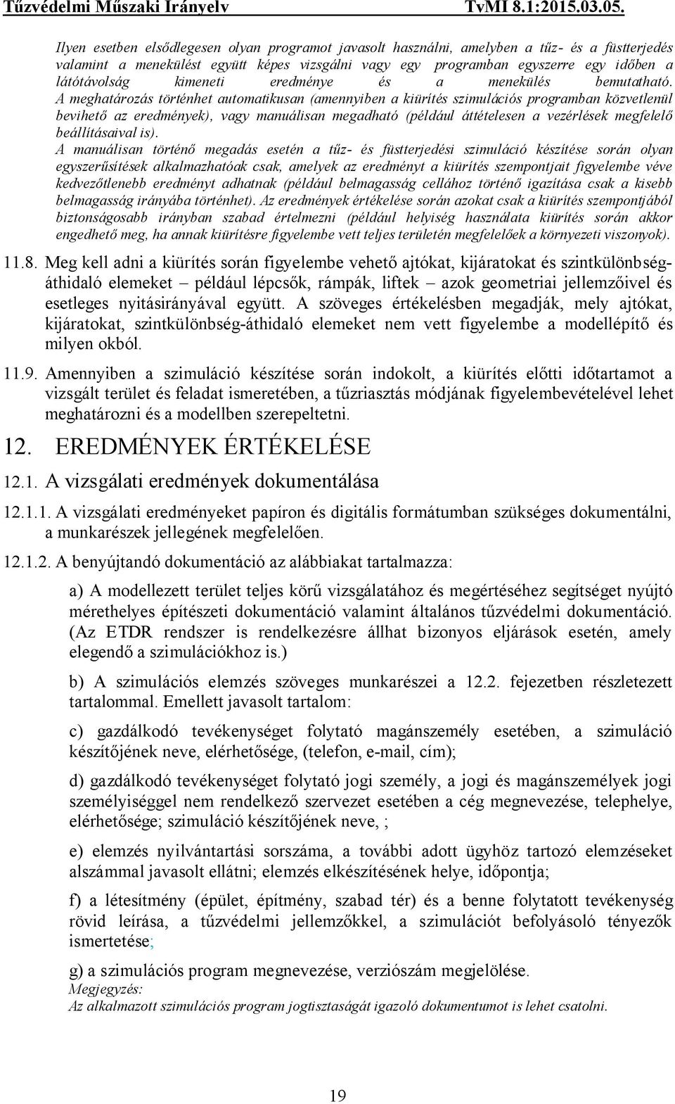 A meghatározás történhet automatikusan (amennyiben a kiürítés szimulációs programban közvetlenül bevihető az eredmények), vagy manuálisan megadható (például áttételesen a vezérlések megfelelő