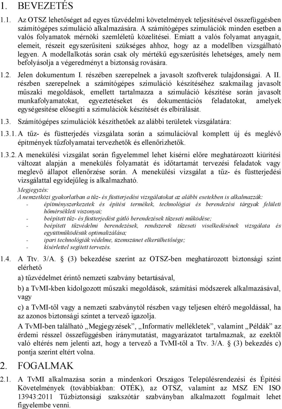 Emiatt a valós folyamat anyagait, elemeit, részeit egyszerűsíteni szükséges ahhoz, hogy az a modellben vizsgálható legyen.