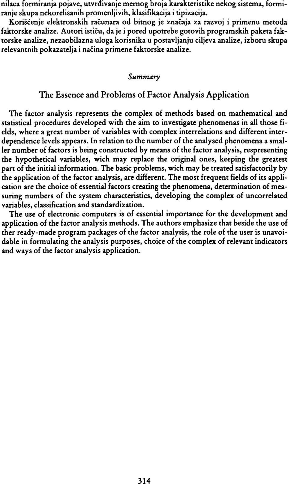Autori ističu, da je i pored upotrebe gotovih programskih paketa faktorske analize, nezaobilazna uloga korisnika u postavljanju ciljeva analize, izboru skupa relevantnih pokazatelja i načina primene