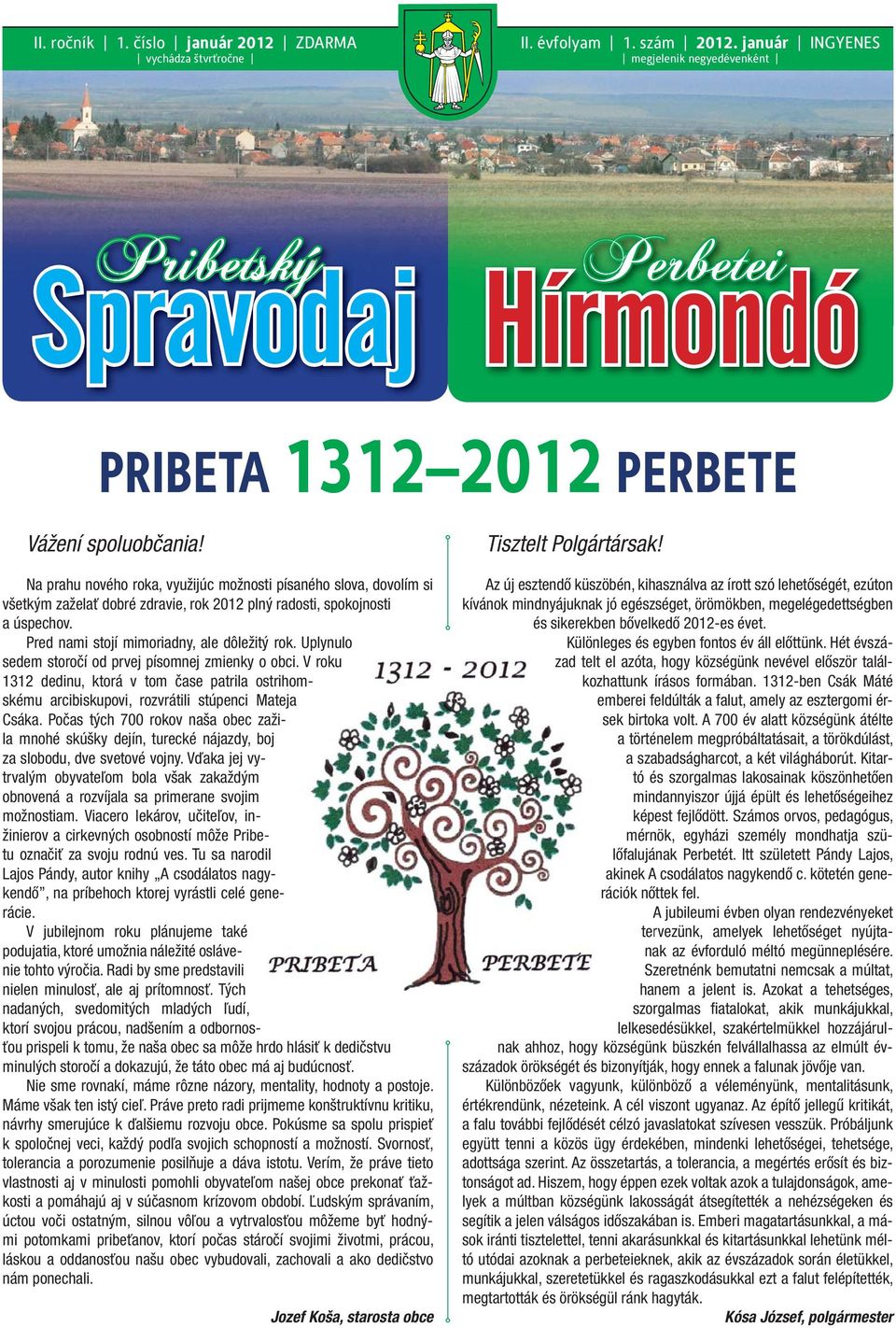 Na prahu nového roka, využijúc možnosti písaného slova, dovolím si všetkým zaželať dobré zdravie, rok 2012 plný radosti, spokojnosti a úspechov. Pred nami stojí mimoriadny, ale dôležitý rok.