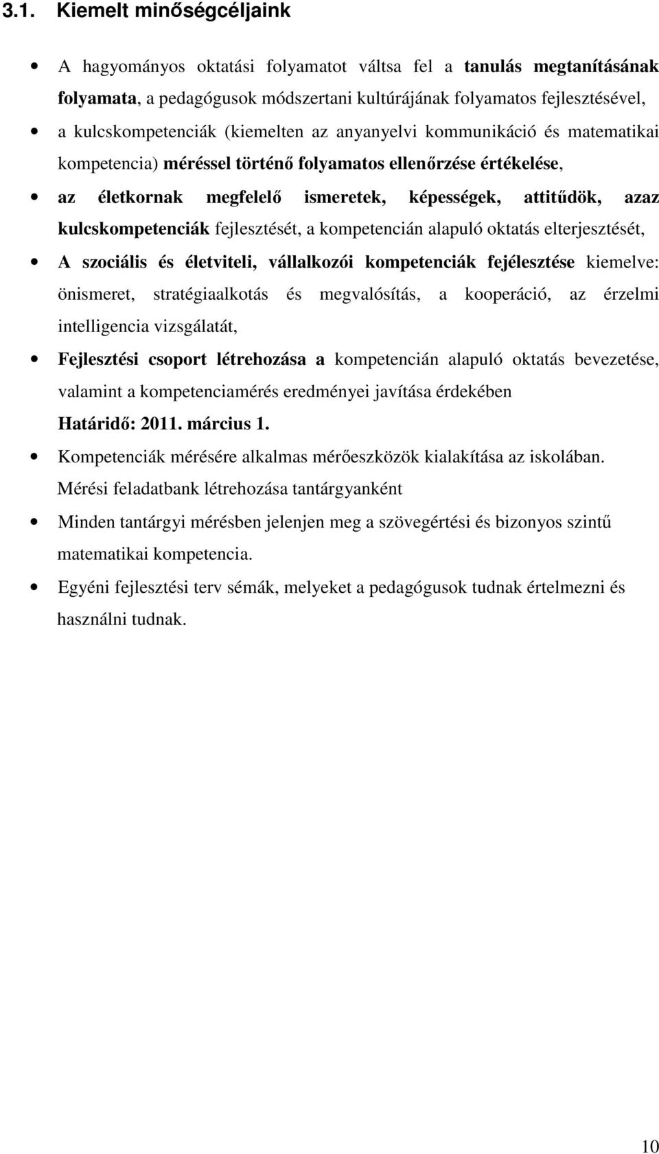 fejlesztését, a kompetencián alapuló oktatás elterjesztését, A szociális és életviteli, vállalkozói kompetenciák fejélesztése kiemelve: önismeret, stratégiaalkotás és megvalósítás, a kooperáció, az