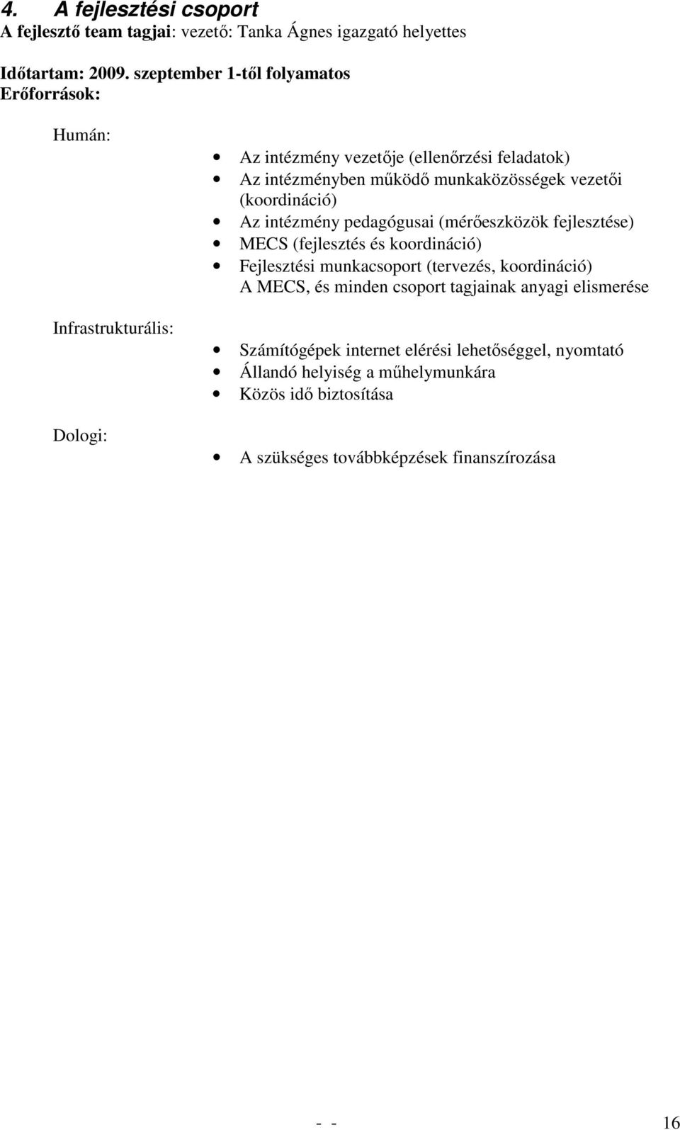 munkaközösségek vezetői (koordináció) Az intézmény pedagógusai (mérőeszközök fejlesztése) MECS (fejlesztés és koordináció) Fejlesztési munkacsoport