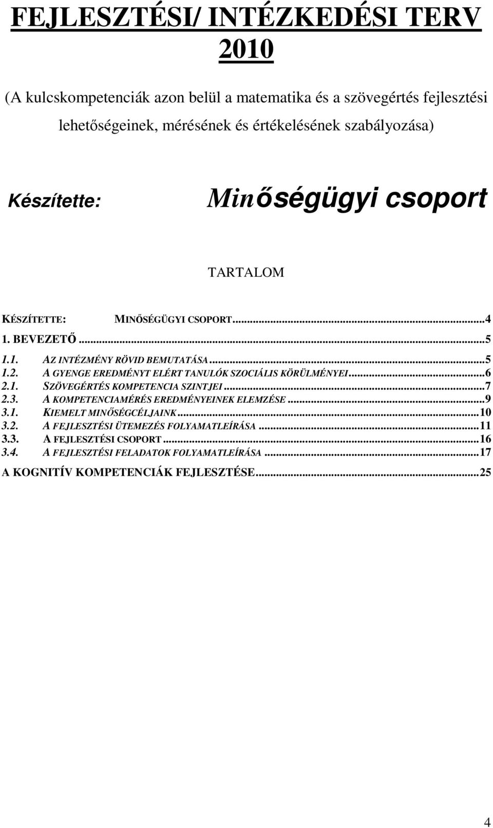 A GYENGE EREDMÉNYT ELÉRT TANULÓK SZOCIÁLIS KÖRÜLMÉNYEI... 6 2.1. SZÖVEGÉRTÉS KOMPETENCIA SZINTJEI... 7 2.3. A KOMPETENCIAMÉRÉS EREDMÉNYEINEK ELEMZÉSE... 9 3.1. KIEMELT MINŐSÉGCÉLJAINK.