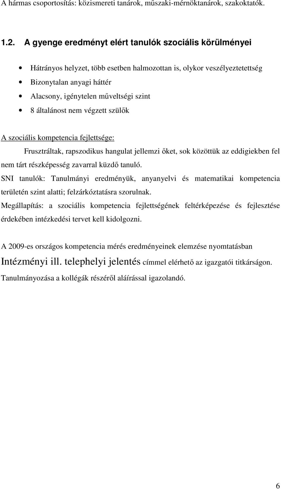 általánost nem végzett szülők A szociális kompetencia fejlettsége: Frusztráltak, rapszodikus hangulat jellemzi őket, sok közöttük az eddigiekben fel nem tárt részképesség zavarral küzdő tanuló.