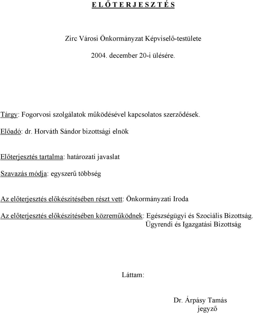 Horváth Sándor bizottsági elnök Előterjesztés tartalma: határozati javaslat Szavazás módja: egyszerű többség Az előterjesztés