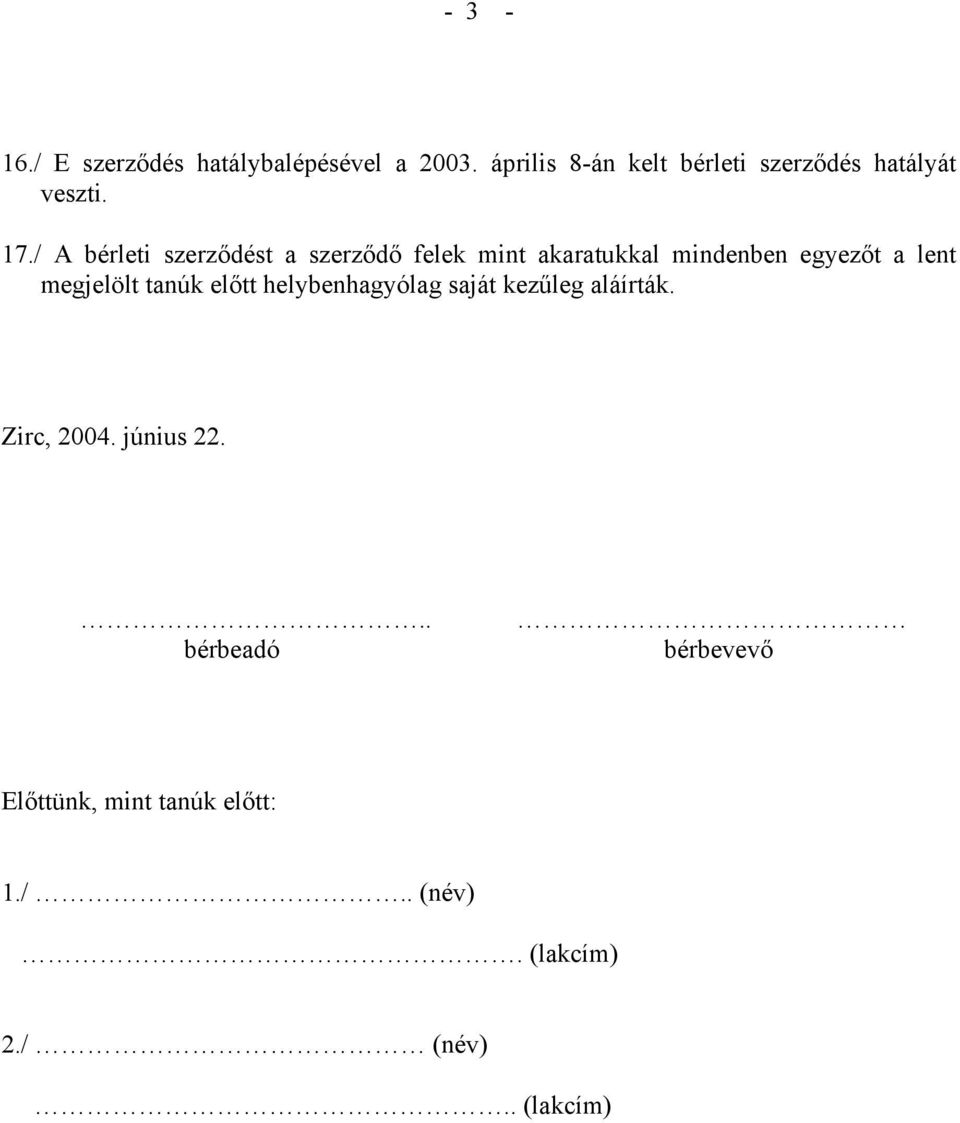 / A bérleti szerződést a szerződő felek mint akaratukkal mindenben egyezőt a lent