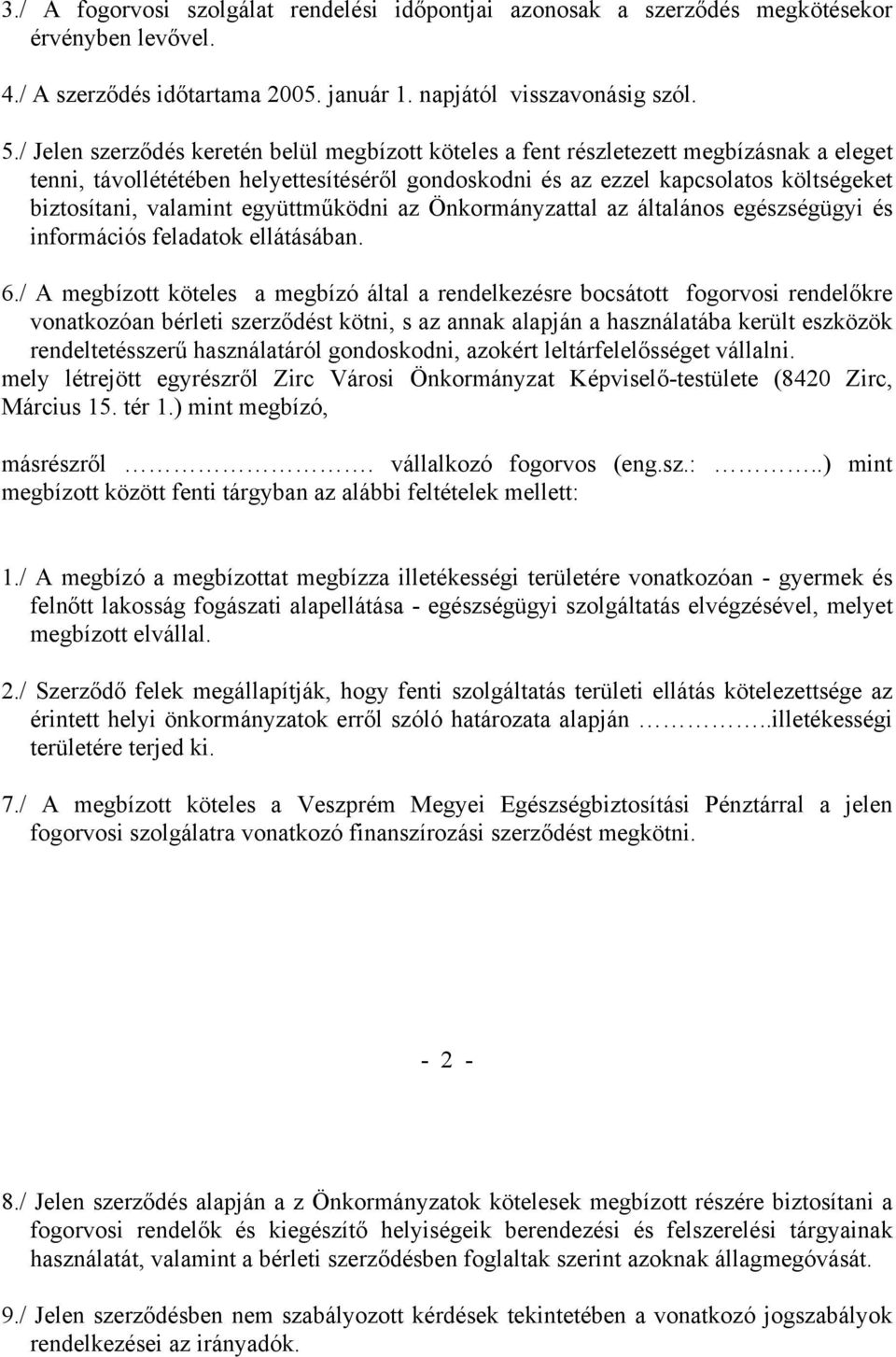valamint együttműködni az Önkormányzattal az általános egészségügyi és információs feladatok ellátásában. 6.
