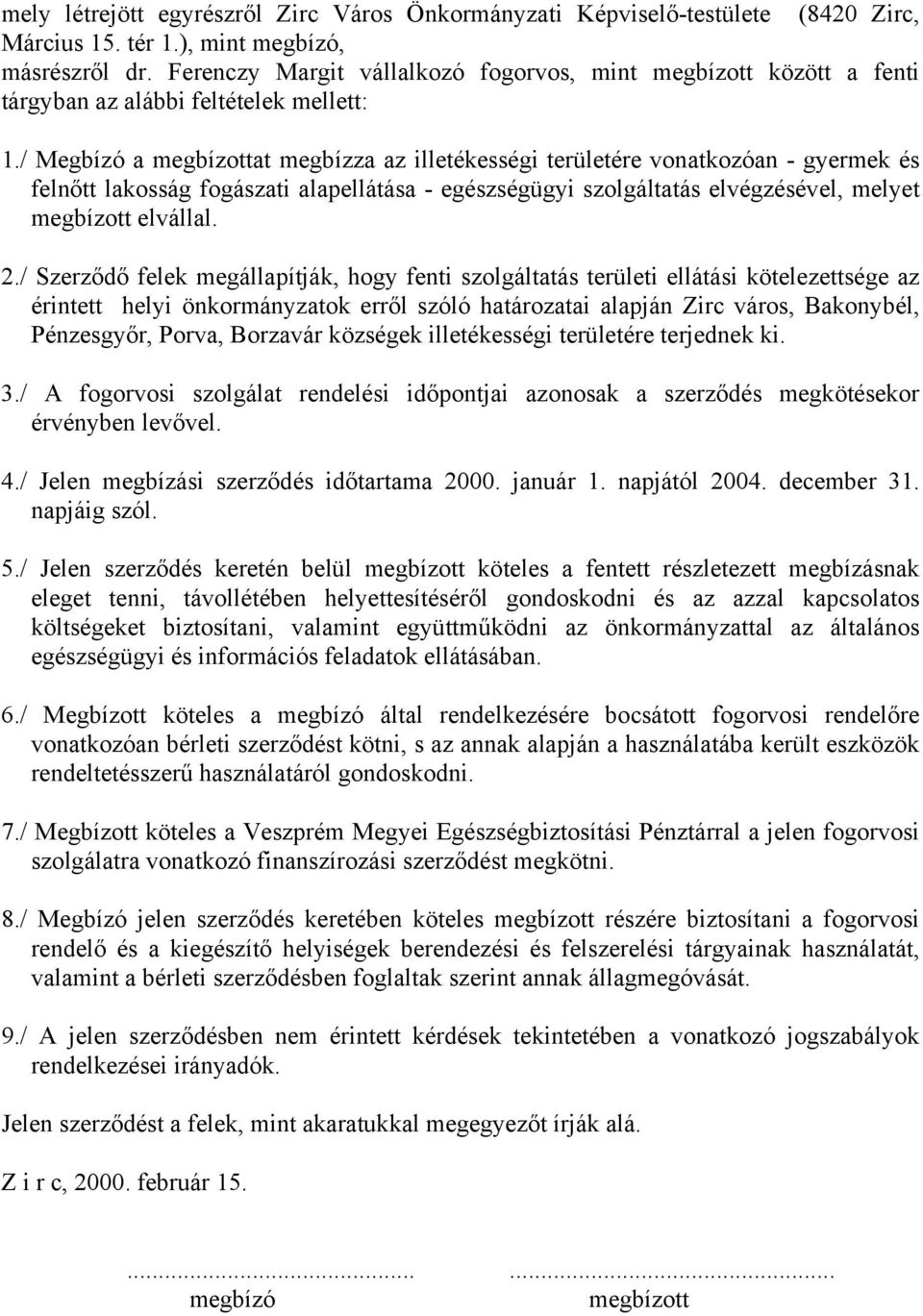 / Megbízó a megbízottat megbízza az illetékességi területére vonatkozóan - gyermek és felnőtt lakosság fogászati alapellátása - egészségügyi szolgáltatás elvégzésével, melyet megbízott elvállal. 2.