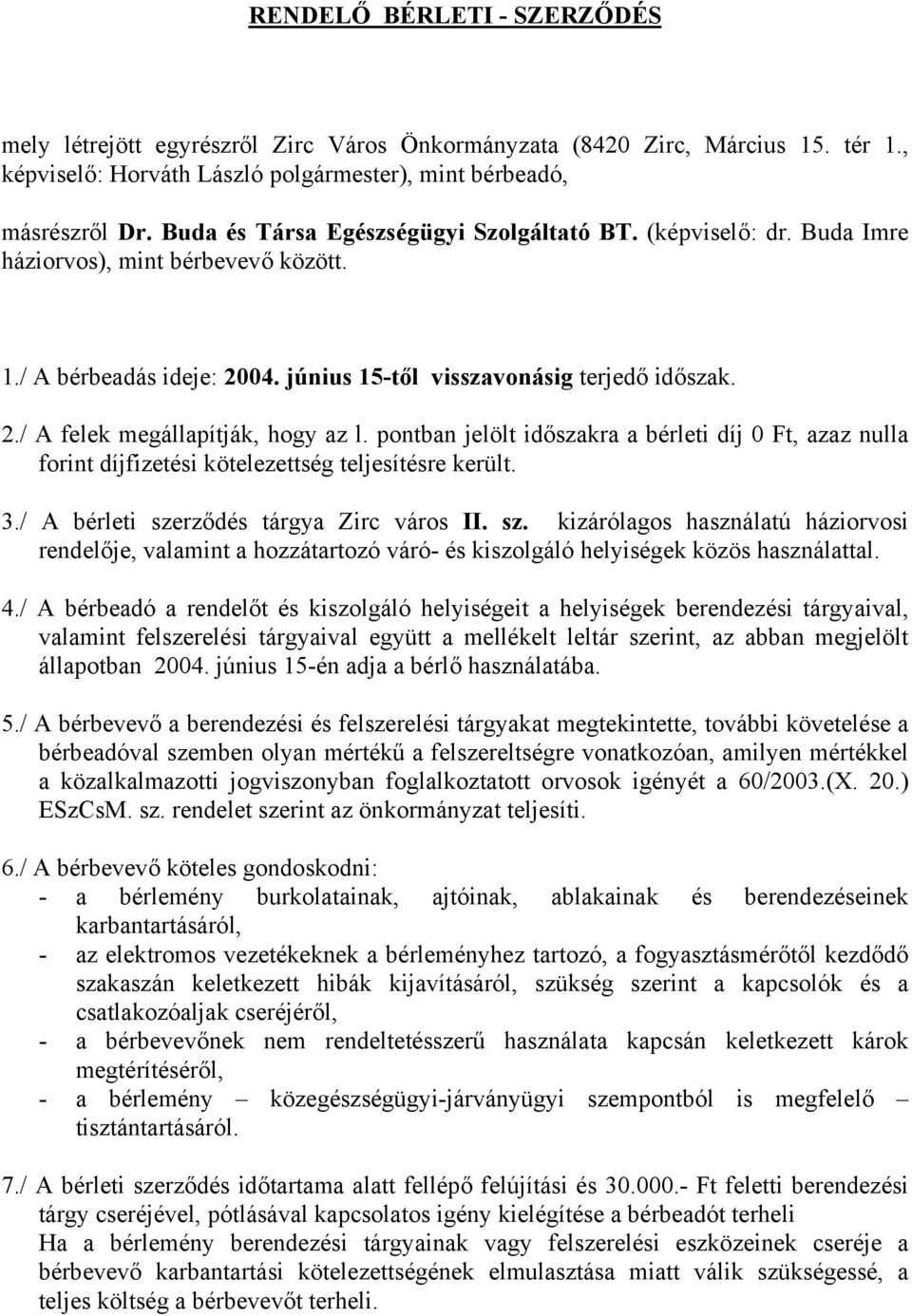 pontban jelölt időszakra a bérleti díj 0 Ft, azaz nulla forint díjfizetési kötelezettség teljesítésre került. 3./ A bérleti sze