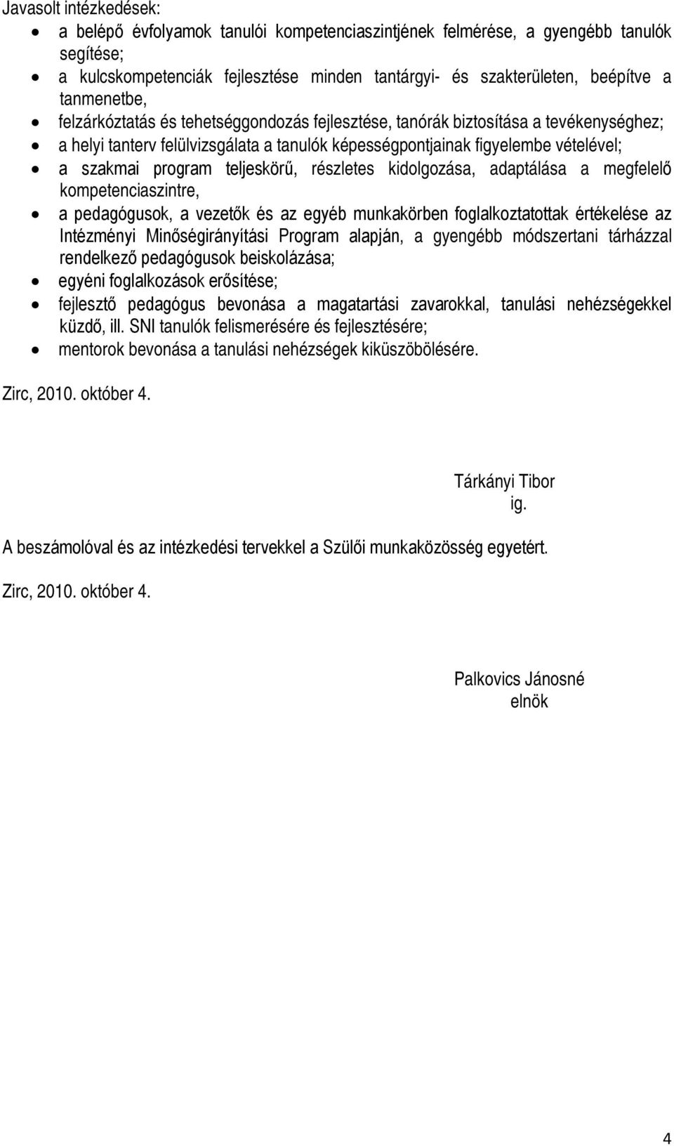 teljeskörű, részletes kidolgozása, adaptálása a megfelelő kompetenciaszintre, a pedagógusok, a vezetők és az egyéb munkakörben foglalkoztatottak értékelése az Intézményi Minőségirányítási Program