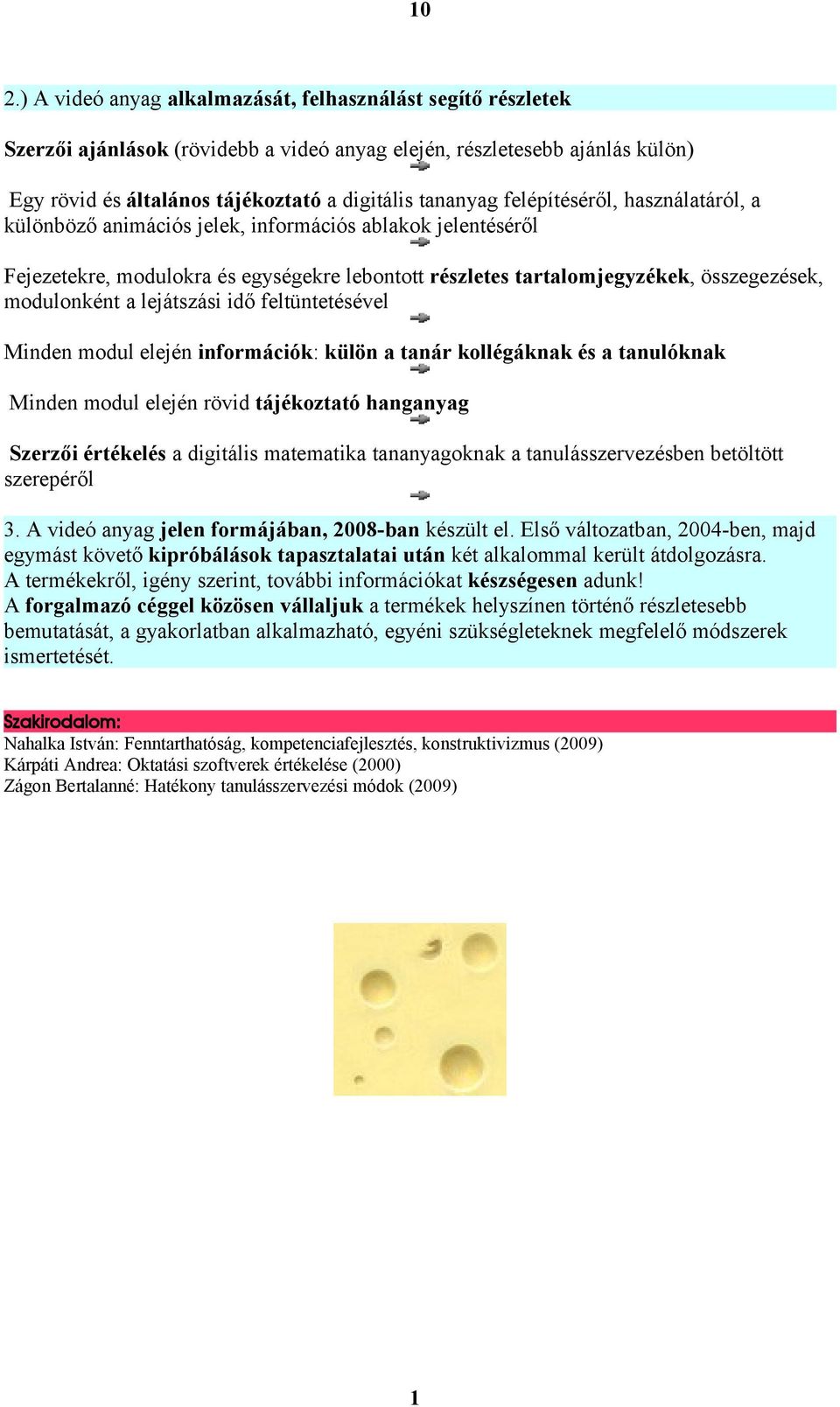 lejátszási idő feltüntetésével Minden modul elején információk: külön a tanár kollégáknak és a tanulóknak Minden modul elején rövid tájékoztató hanganyag Szerzői értékelés a digitális matematika