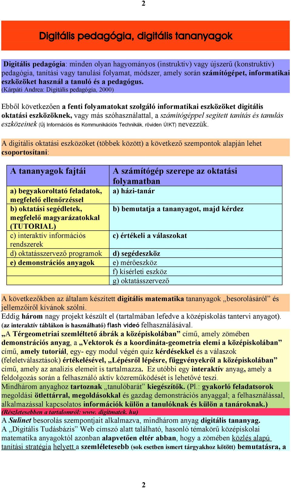 (Kárpáti Andrea: Digitális pedagógia, 2000) Ebből következően a fenti folyamatokat szolgáló informatikai eszközöket digitális oktatási eszközöknek, vagy más szóhasználattal, a számítógéppel segített