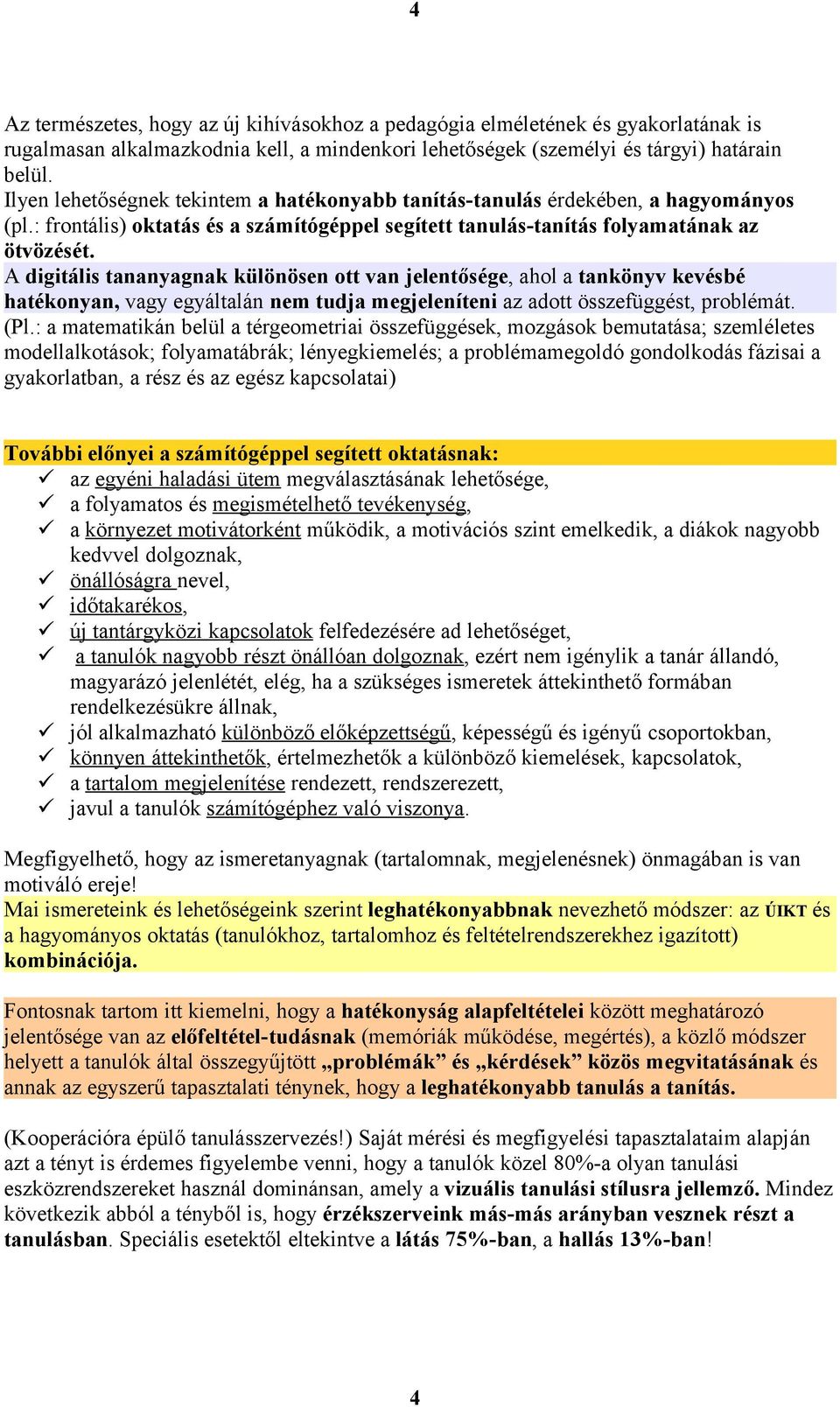 A digitális tananyagnak különösen ott van jelentősége, ahol a tankönyv kevésbé hatékonyan, vagy egyáltalán nem tudja megjeleníteni az adott összefüggést, problémát. (Pl.