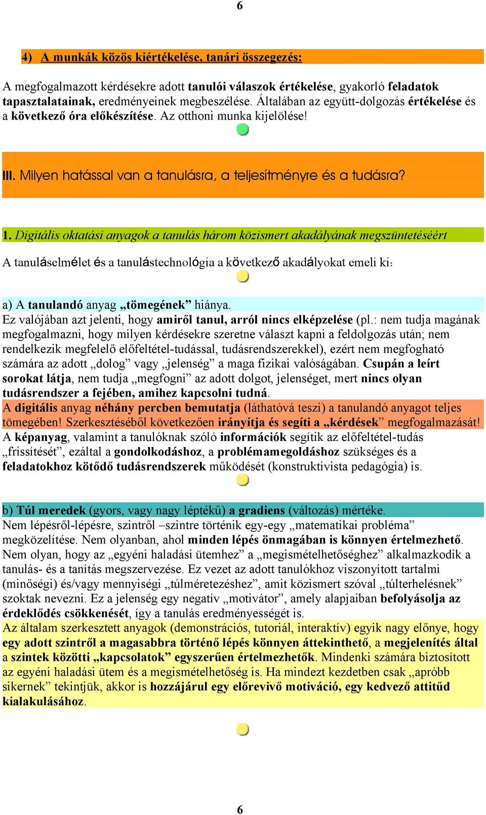 Digitális oktatási anyagok a tanulás három közismert akadályának megszüntetéséért A tanuláselmélet és a tanulástechnológia a következ ő akadályokat emeli ki: a) A tanulandó anyag tömegének hiánya.