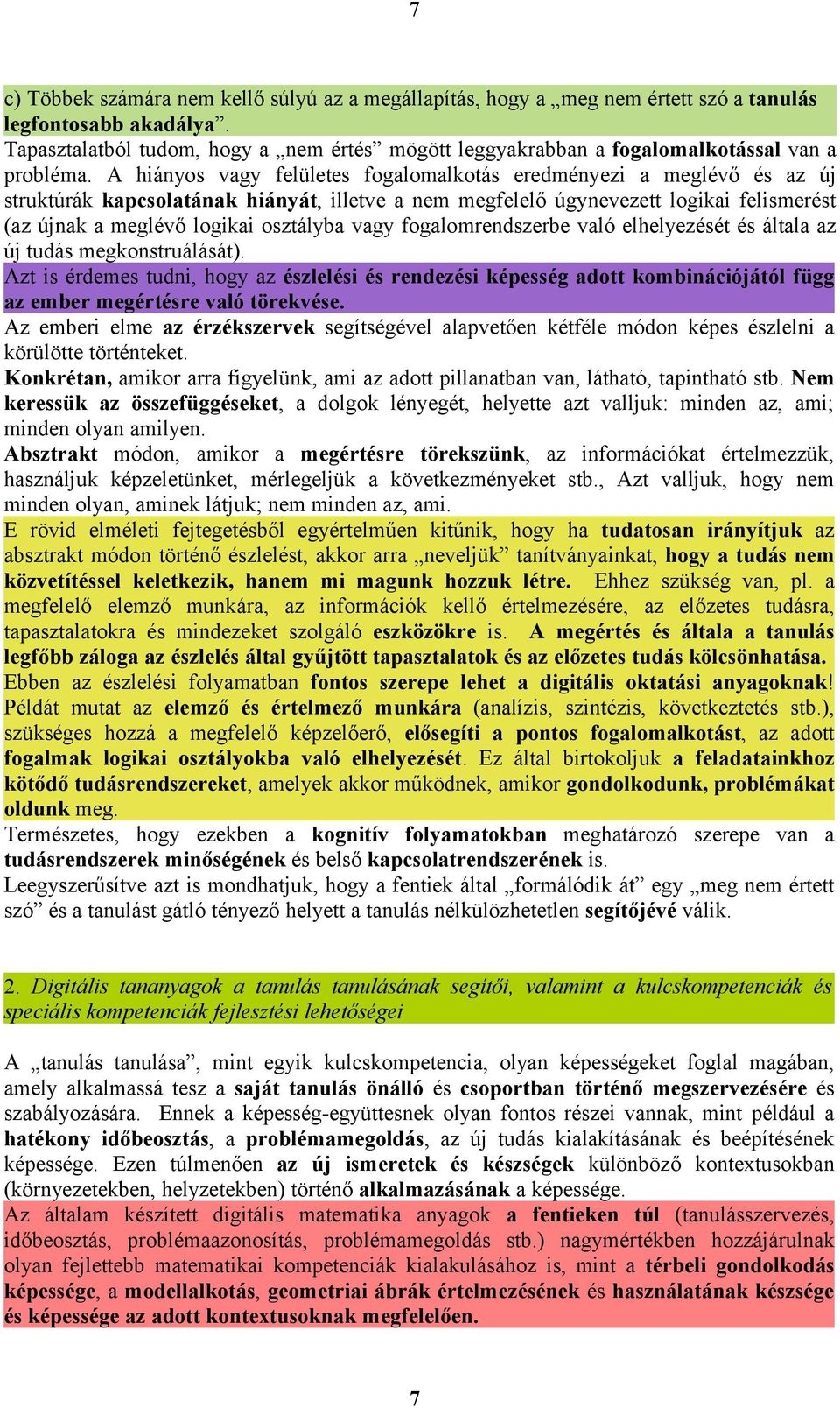 A hiányos vagy felületes fogalomalkotás eredményezi a meglévő és az új struktúrák kapcsolatának hiányát, illetve a nem megfelelő úgynevezett logikai felismerést (az újnak a meglévő logikai osztályba