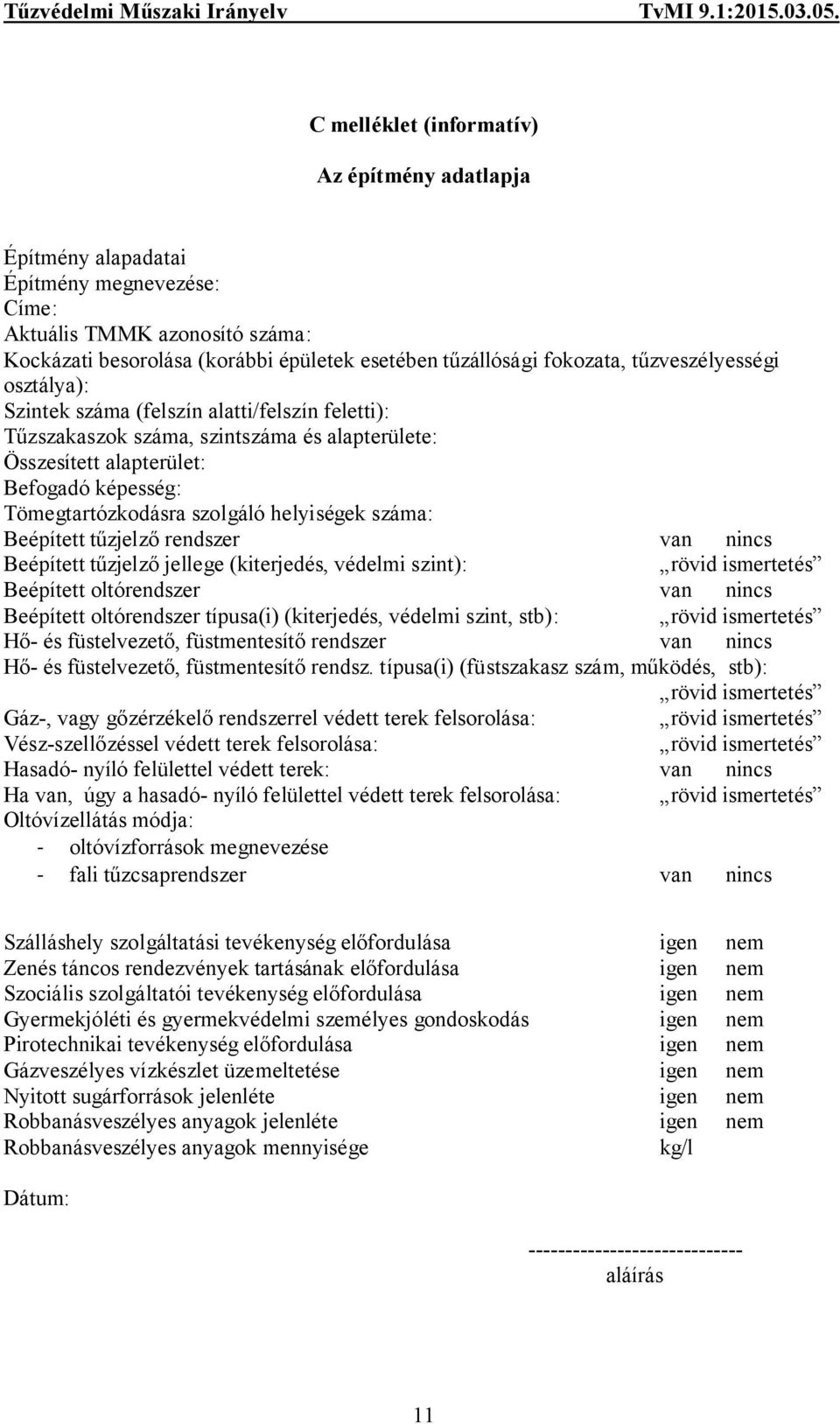 helyiségek száma: Beépített tűzjelző rendszer van nincs Beépített tűzjelző jellege (kiterjedés, védelmi szint): rövid ismertetés Beépített oltórendszer van nincs Beépített oltórendszer típusa(i)